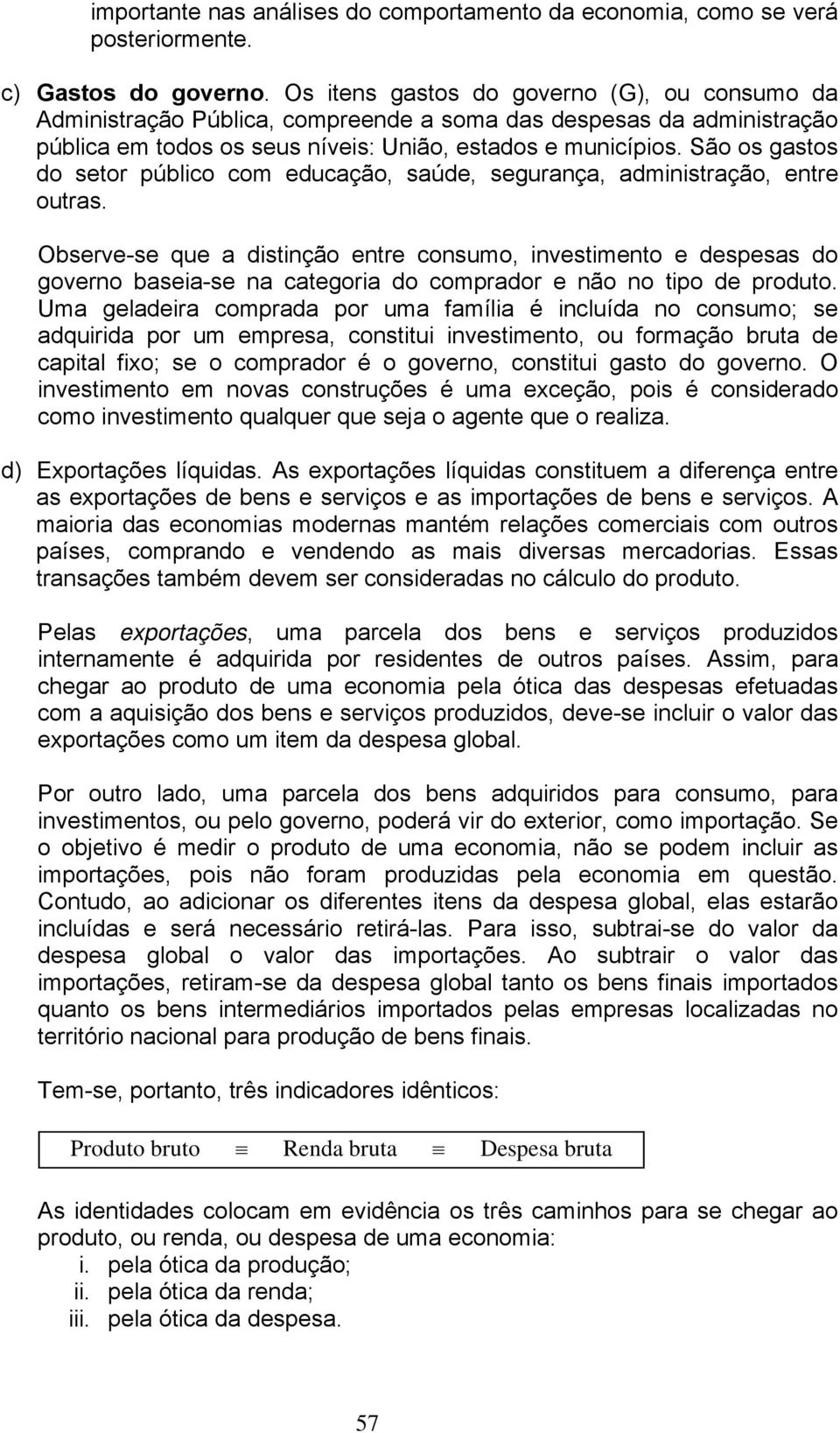 São os gastos do setor público com educação, saúde, segurança, administração, entre outras.