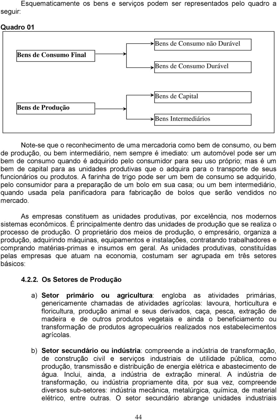 é adquirido pelo consumidor para seu uso próprio; mas é um bem de capital para as unidades produtivas que o adquira para o transporte de seus funcionários ou produtos.