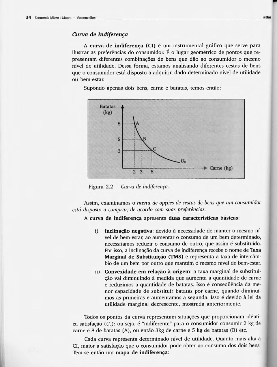 Dessa forma, estamos analisando diferentes cestas de bens que o consumidor está disposto a adquirir, dado determinado nível de utilidade ou bem-estar.