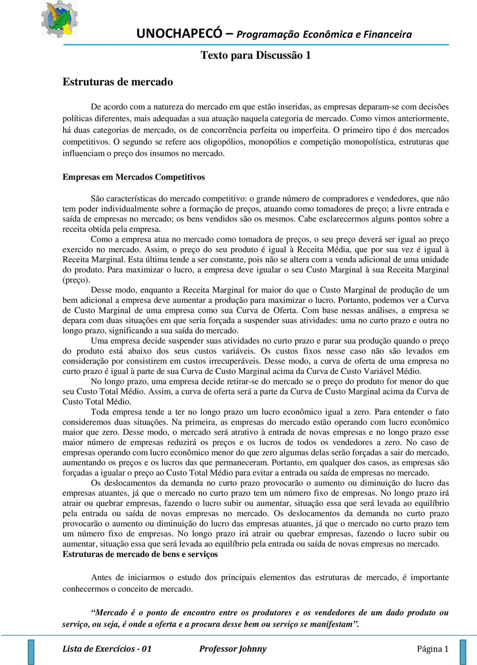 O primeiro tipo é dos mercados competitivos. O segundo se refere aos oligopólios, monopólios e competição monopolística, estruturas que influenciam o preço dos insumos no mercado.