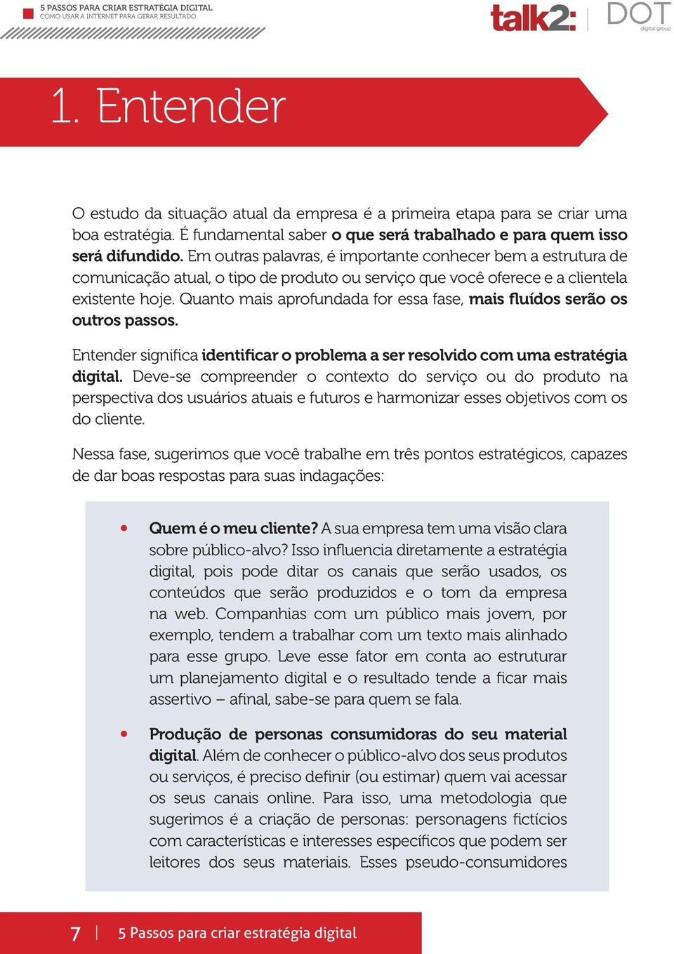 Quanto mais aprofundada for essa fase, mais fluídos serão os outros passos. Entender significa identificar o problema a ser resolvido com uma estratégia digital.