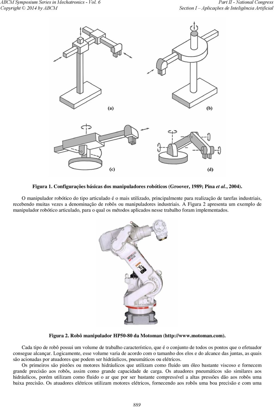 A Figura 2 apresenta um exemplo de manipulador robótio artiulado, para o qual os métodos apliados nesse trabalho foram implementados. Figura 2. Robô manipulador HP50-80 da Motoman (http://www.motoman.