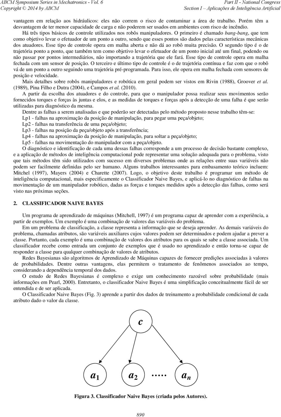 O primeiro é hamado bang-bang, que tem omo objetivo levar o efetuador de um ponto a outro, sendo que esses pontos são dados pelas araterístias meânias dos atuadores.