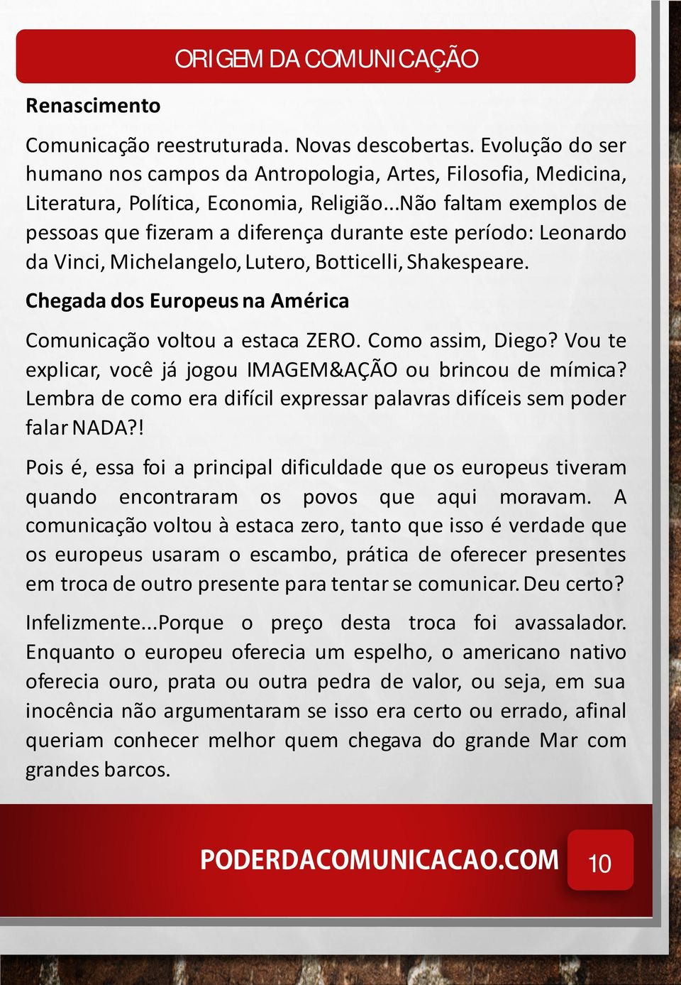 ..Não faltam exemplos de pessoas que fizeram a diferença durante este período: Leonardo da Vinci, Michelangelo,Lutero, Botticelli,Shakespeare.