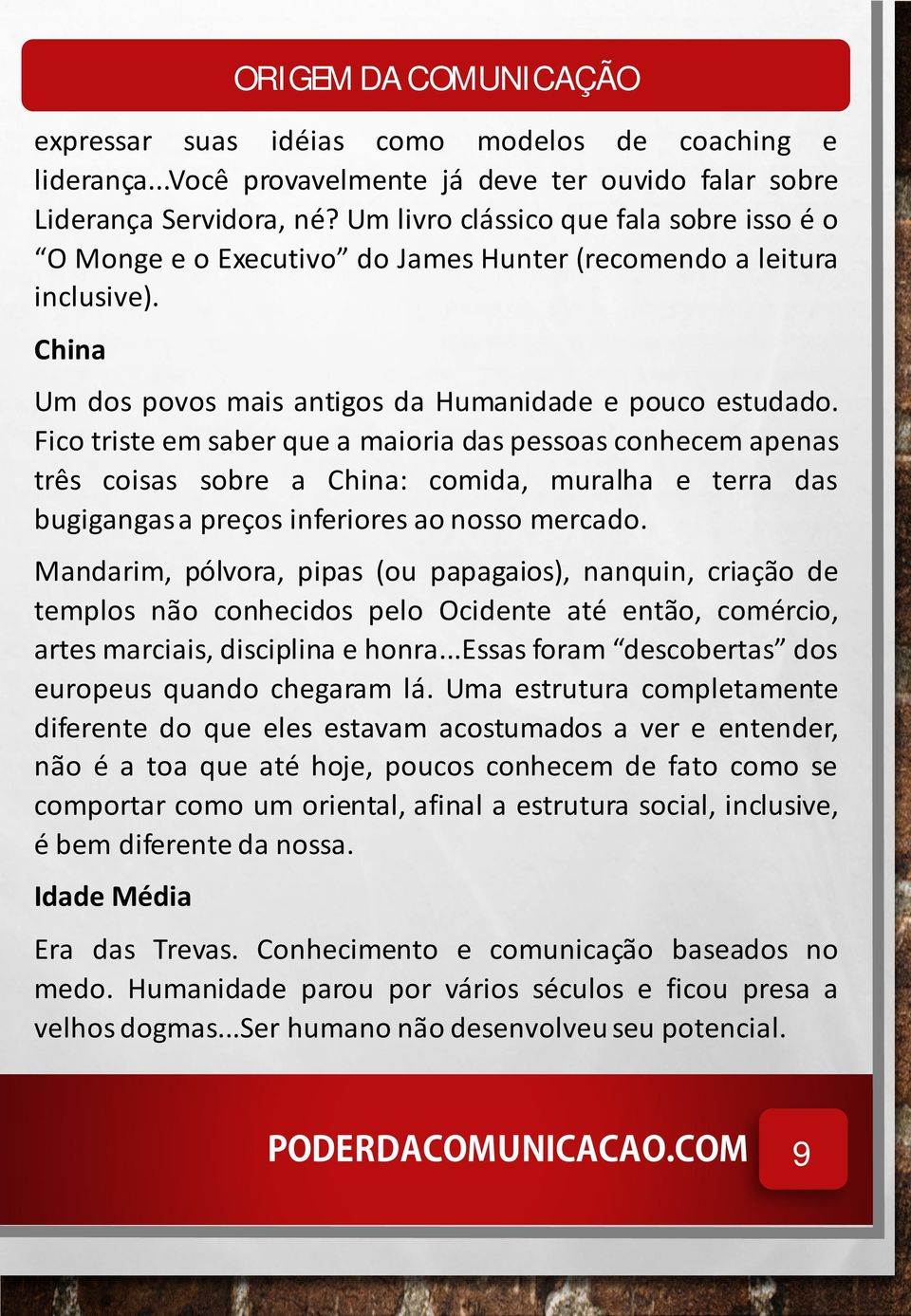 Fico triste em saber que a maioria das pessoas conhecem apenas três coisas sobre a China: comida, muralha e terra das bugigangas a preços inferiores ao nosso mercado.