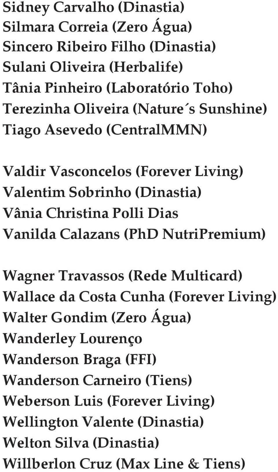Vanilda Calazans (PhD NutriPremium) Wagner Travassos (Rede Multicard) Wallace da Costa Cunha (Forever Living) Walter Gondim (Zero Água) Wanderley Lourenço