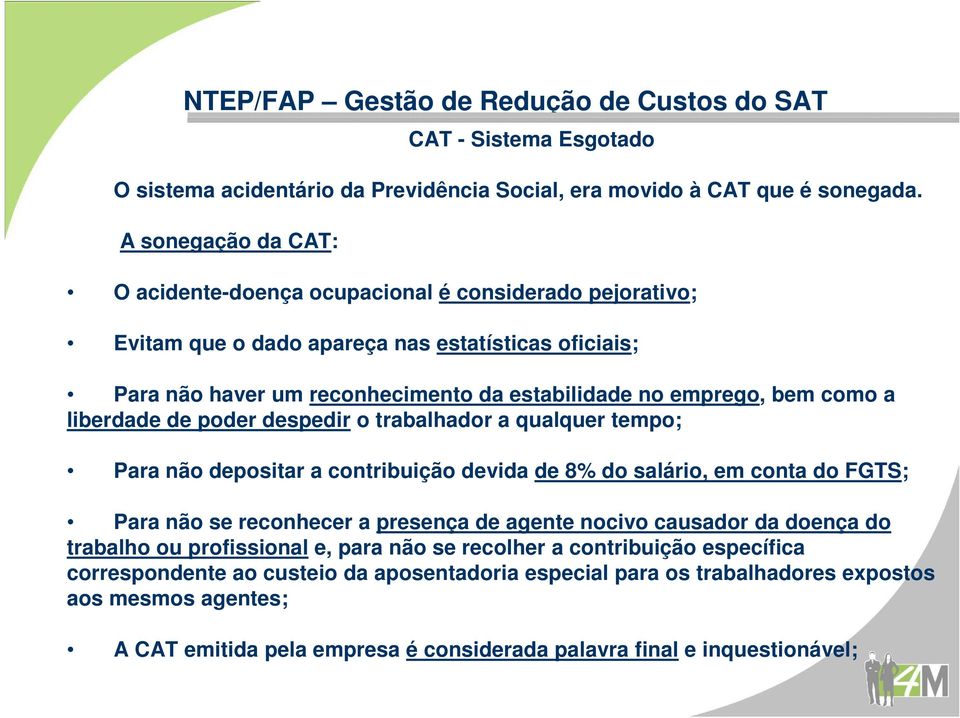 bem como a liberdade de poder despedir o trabalhador a qualquer tempo; Para não depositar a contribuição devida de 8% do salário, em conta do FGTS; Para não se reconhecer a presença de