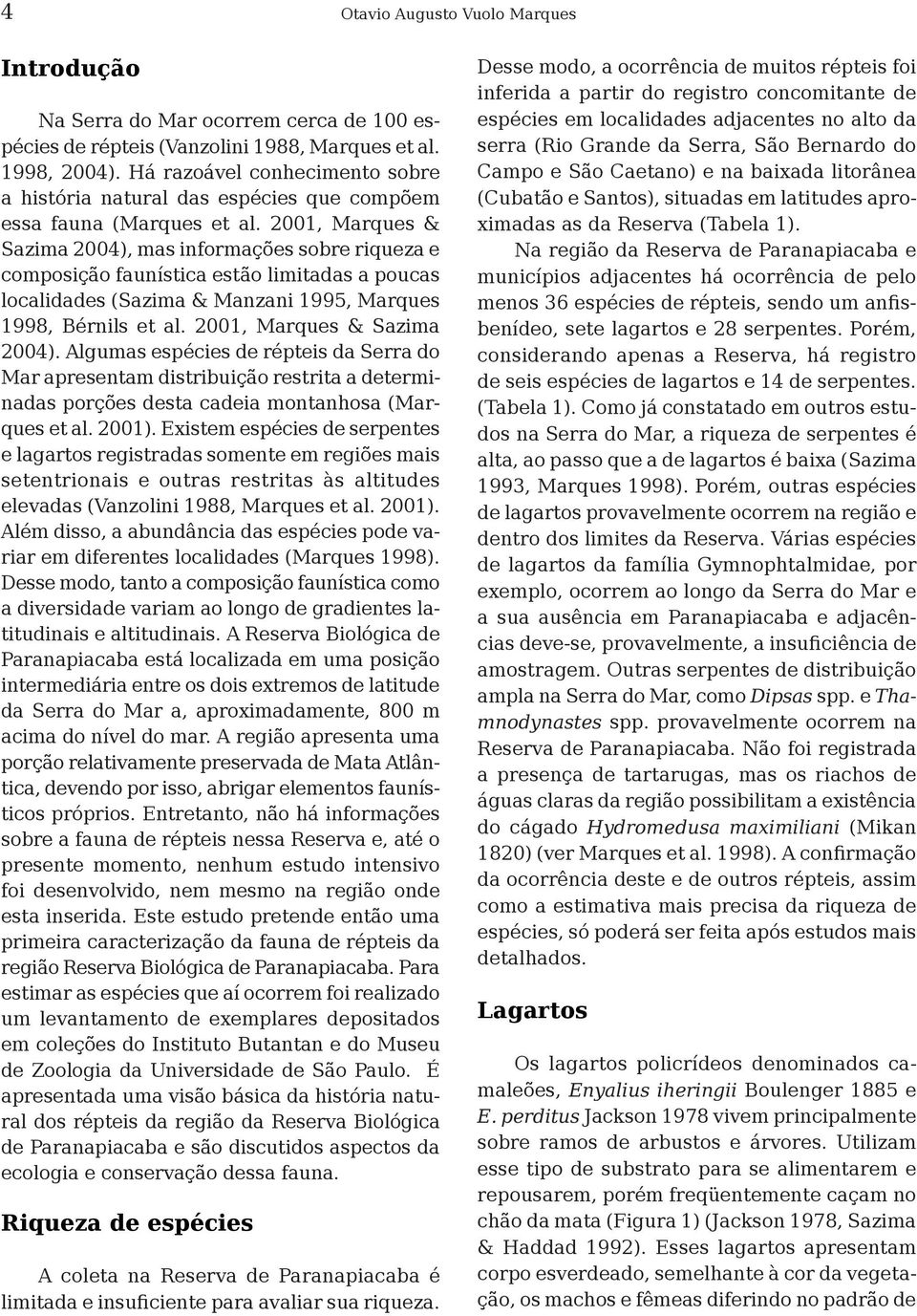 2001, Marques & Sazima 2004), mas informações sobre riqueza e composição faunística estão limitadas a poucas localidades (Sazima & Manzani 1995, Marques 1998, Bérnils et al.