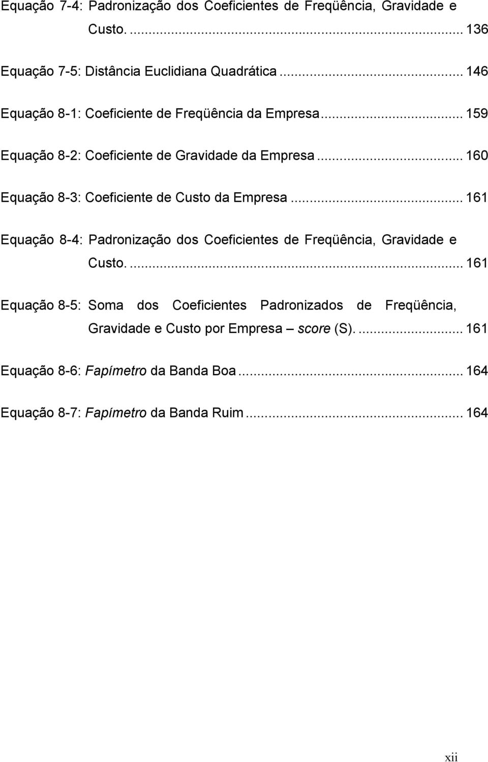 .. 160 Equação 8-3: Coeficiente de Custo da Empresa... 161 Equação 8-4: Padronização dos Coeficientes de Freqüência, Gravidade e Custo.