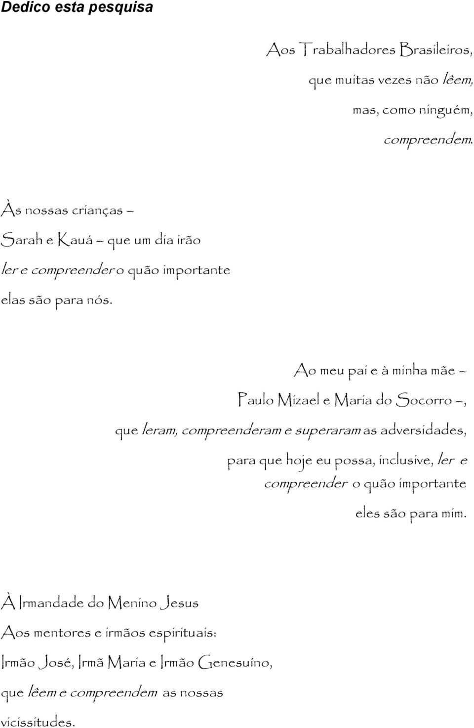 Ao meu pai e à minha mãe Paulo Mizael e Maria do Socorro, que leram, compreenderam e superaram as adversidades, para que hoje eu possa,