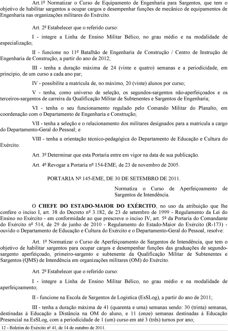 2º Estabelecer que o referido curso: I - integre a Linha de Ensino Militar Bélico, no grau médio e na modalidade de especialização; II - funcione no 11º Batalhão de Engenharia de Construção / Centro