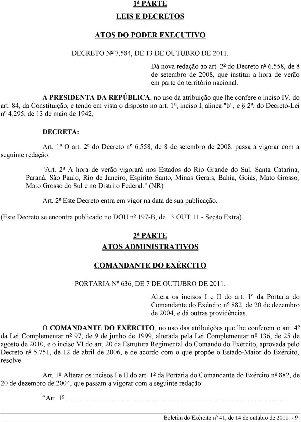 84, da Constituição, e tendo em vista o disposto no art. 1º, inciso I, alínea "b", e 2º, do Decreto-Lei nº 4.295, de 13 de maio de 1942, DECRETA: Art. 1º O art. 2º do Decreto nº 6.