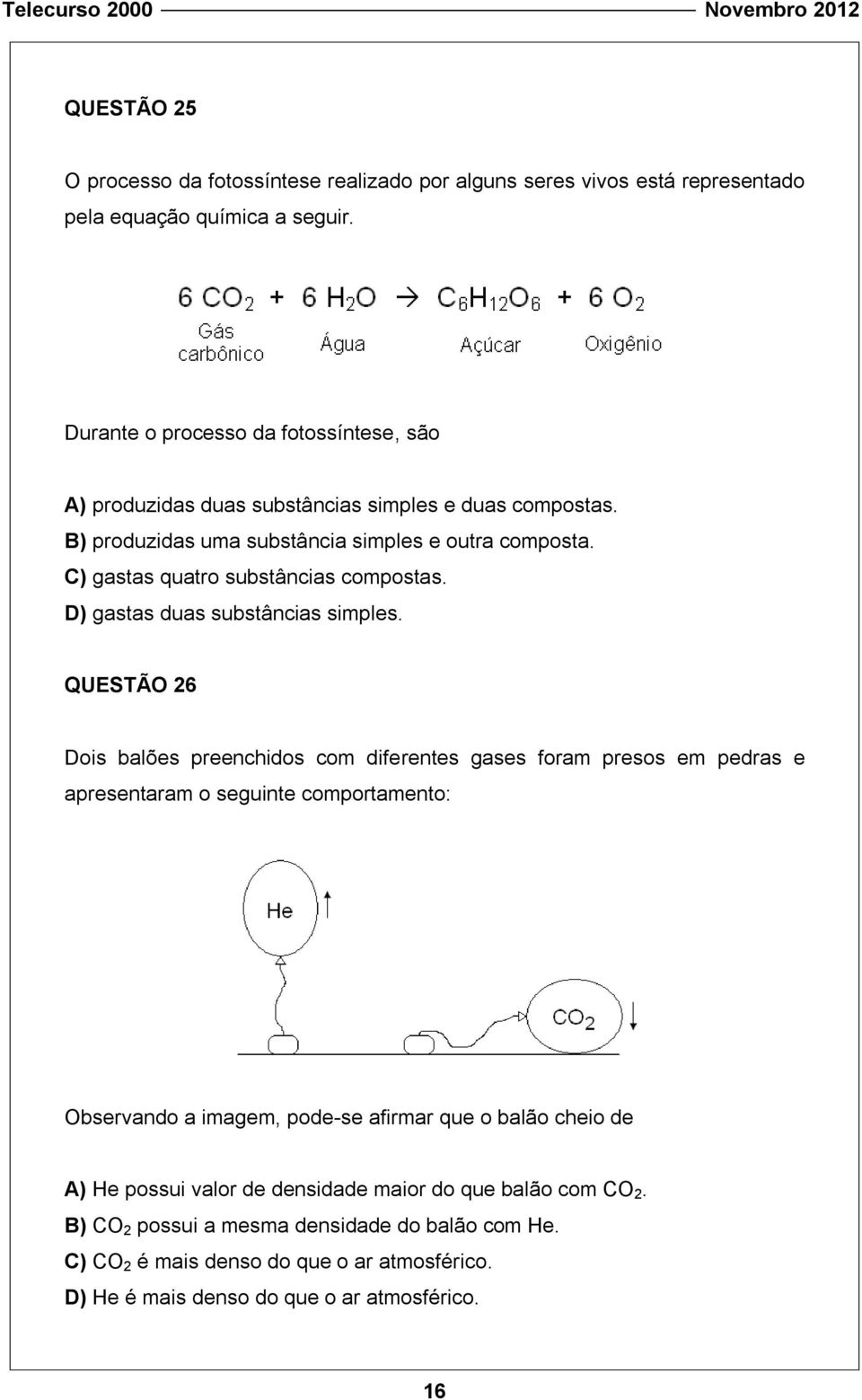 C) gastas quatro substâncias compostas. D) gastas duas substâncias simples.