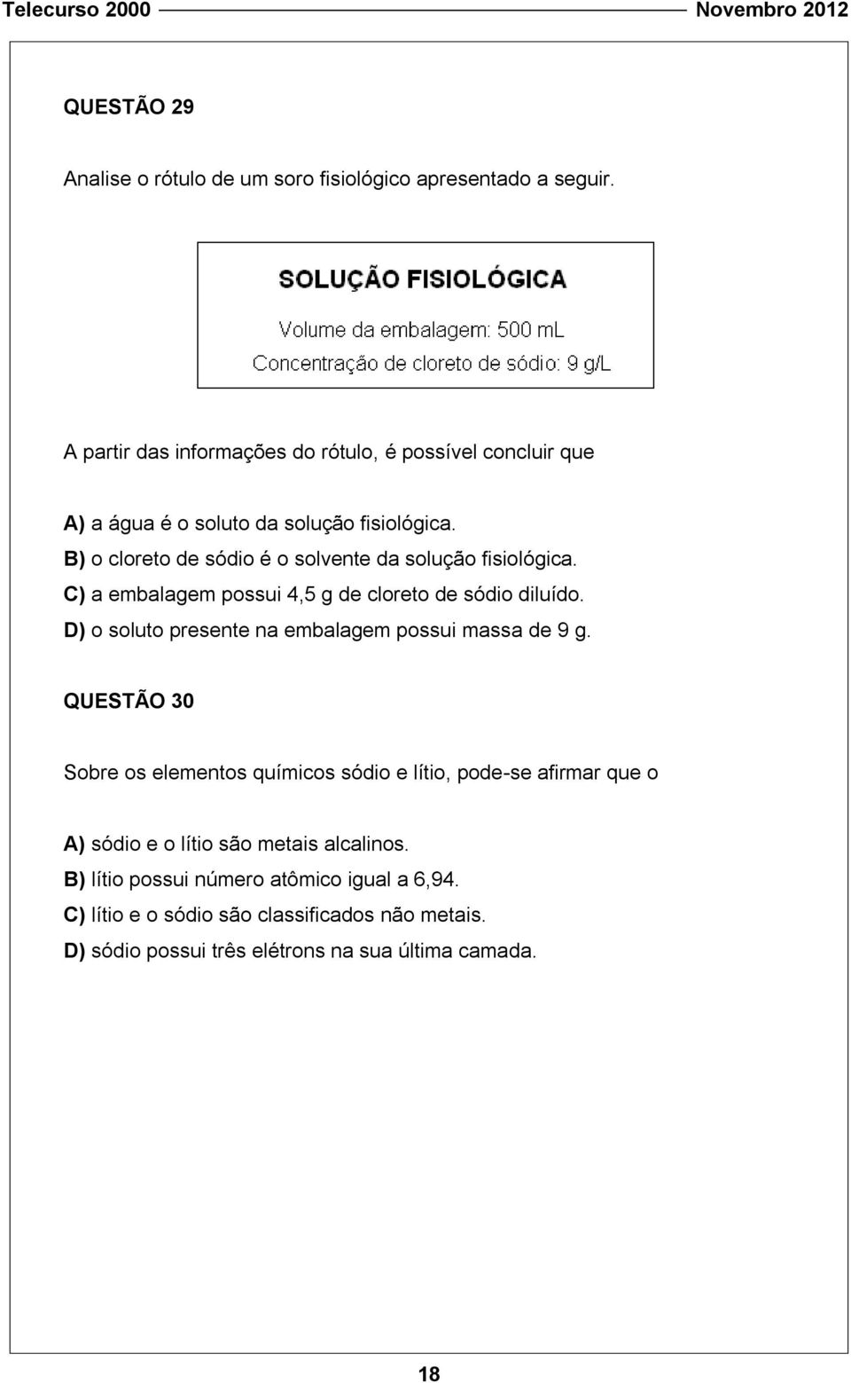 B) o cloreto de sódio é o solvente da solução fisiológica. C) a embalagem possui 4,5 g de cloreto de sódio diluído.