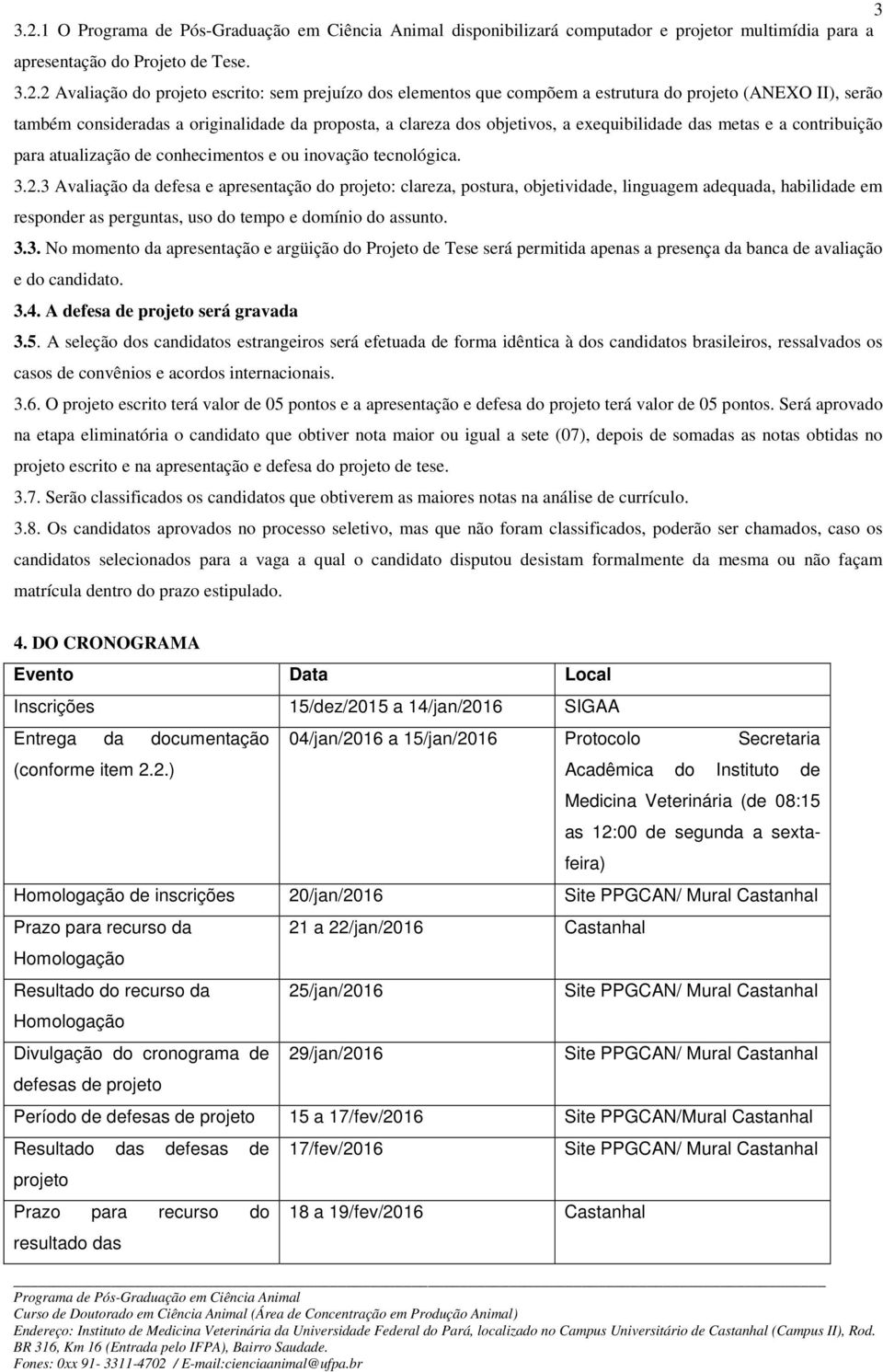 2 Avaliação do projeto escrito: sem prejuízo dos elementos que compõem a estrutura do projeto (ANEXO II), serão também consideradas a originalidade da proposta, a clareza dos objetivos, a