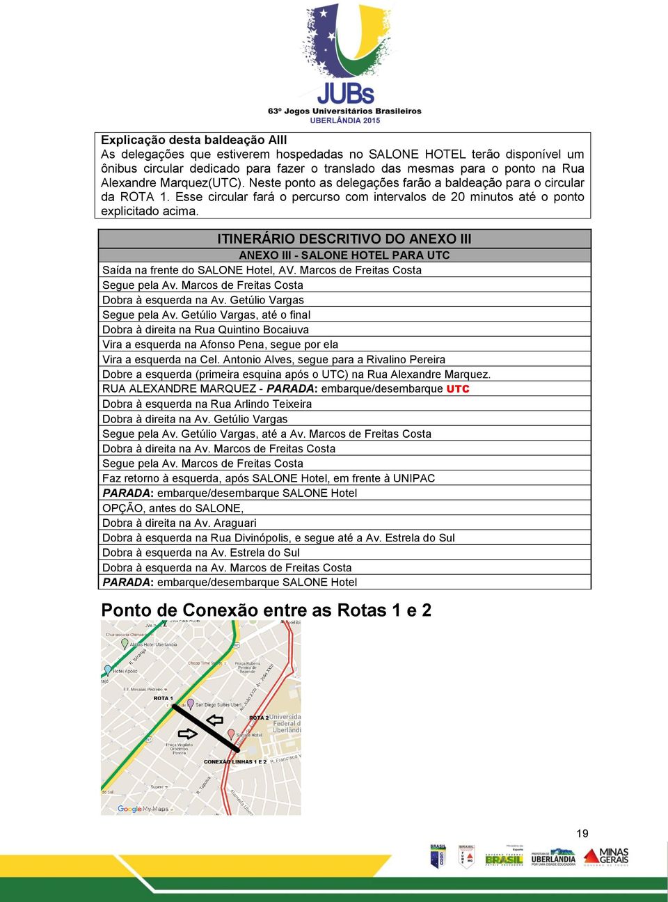 ITINERÁRIO DESCRITIVO DO ANEXO III ANEXO III - SALONE HOTEL PARA UTC Saída na frente do SALONE Hotel, AV. Marcos de Freitas Costa Segue pela Av. Marcos de Freitas Costa Dobra à esquerda na Av.