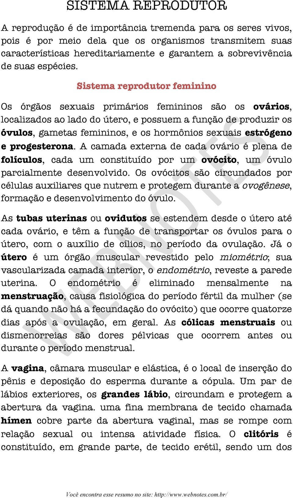 Sistema reprodutor feminino Os órgãos sexuais primários femininos são os ovários, localizados ao lado do útero, e possuem a função de produzir os óvulos, gametas femininos, e os hormônios sexuais