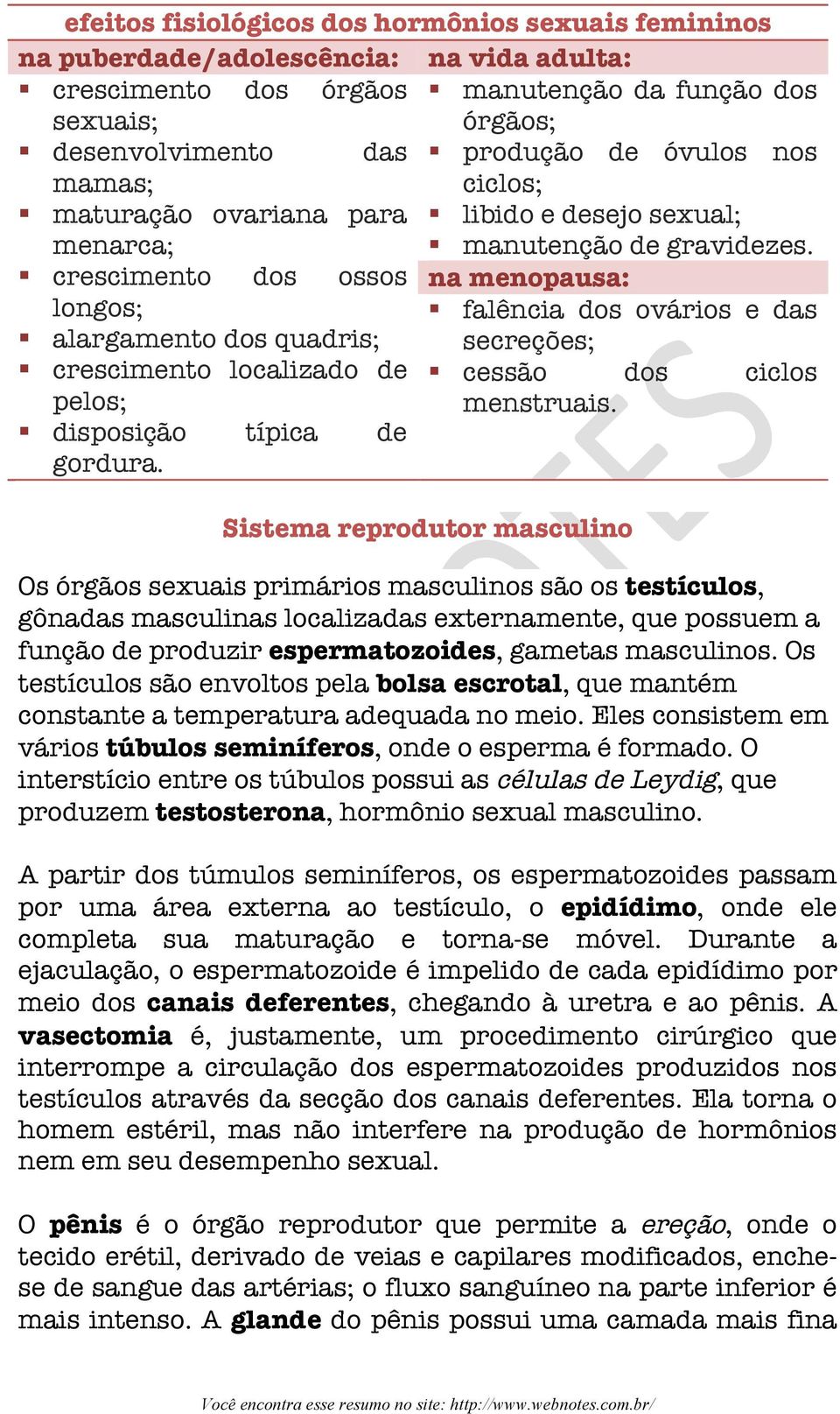 crescimento dos ossos na menopausa: longos; falência dos ovários e das alargamento dos quadris; crescimento localizado de secreções; cessão dos ciclos pelos; menstruais. disposição típica de gordura.