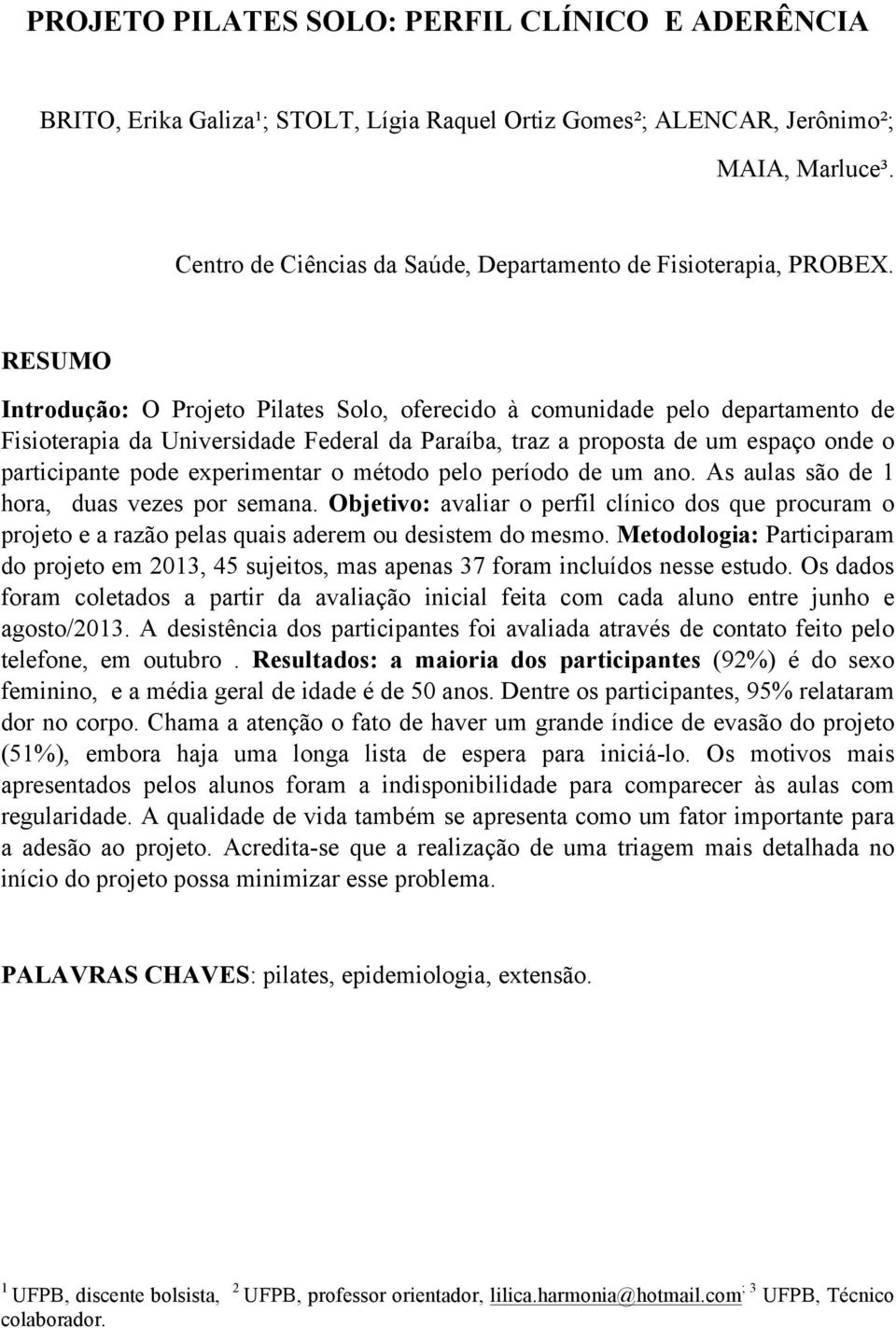 RESUMO Introdução: O Projeto Pilates Solo, oferecido à comunidade pelo departamento de Fisioterapia da Universidade Federal da Paraíba, traz a proposta de um espaço onde o participante pode