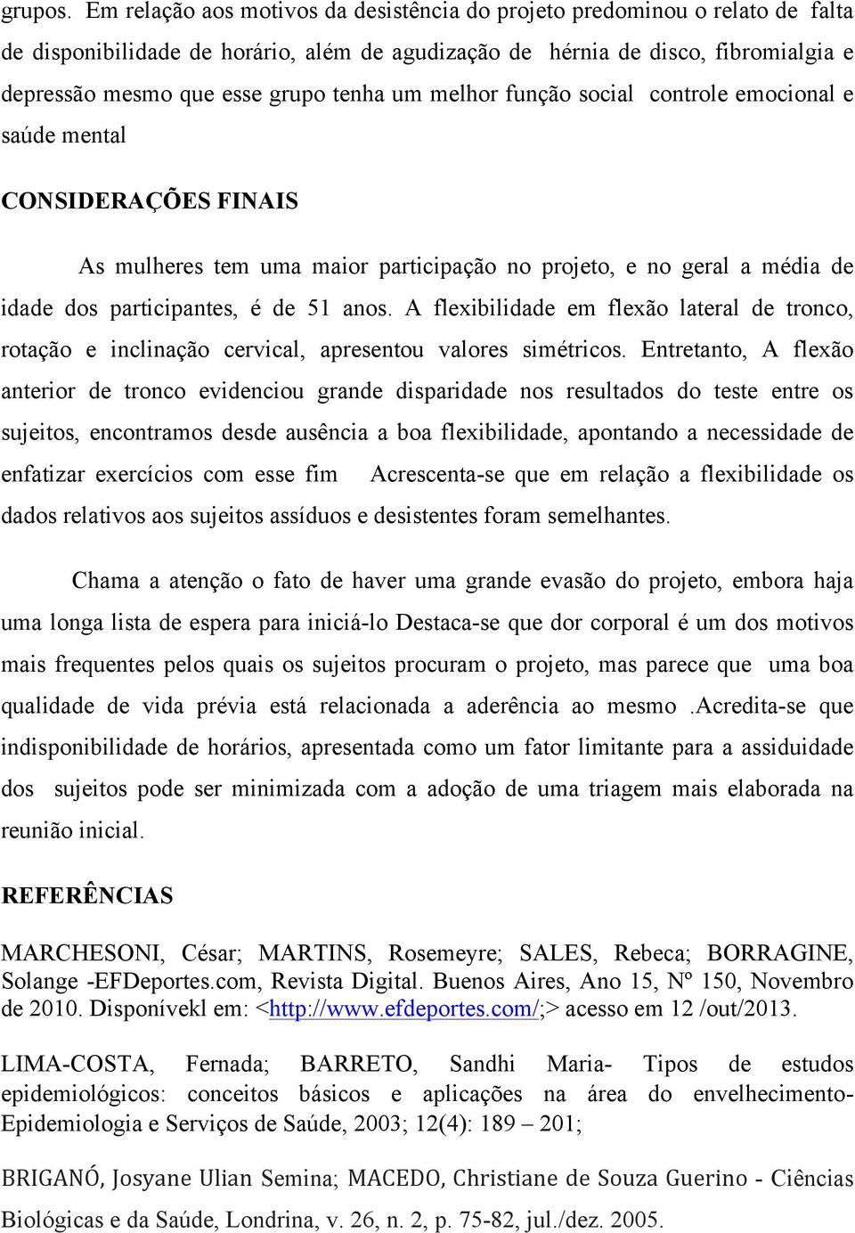 um melhor função social controle emocional e saúde mental CONSIDERAÇÕES FINAIS As mulheres tem uma maior participação no projeto, e no geral a média de idade dos participantes, é de 51 anos.