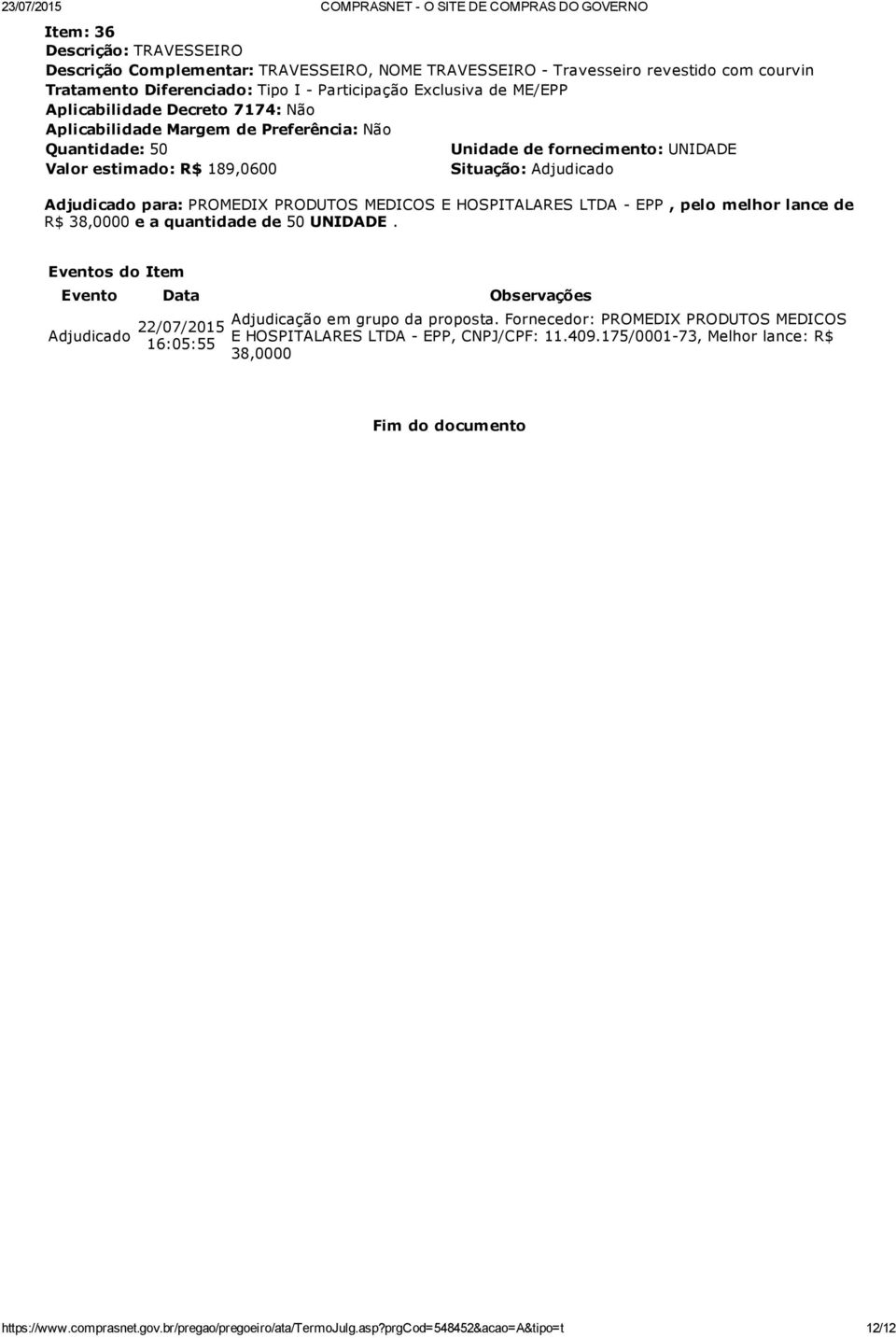 189,0600 R$ 38,0000 e a quantidade de 50 UNIDADE.