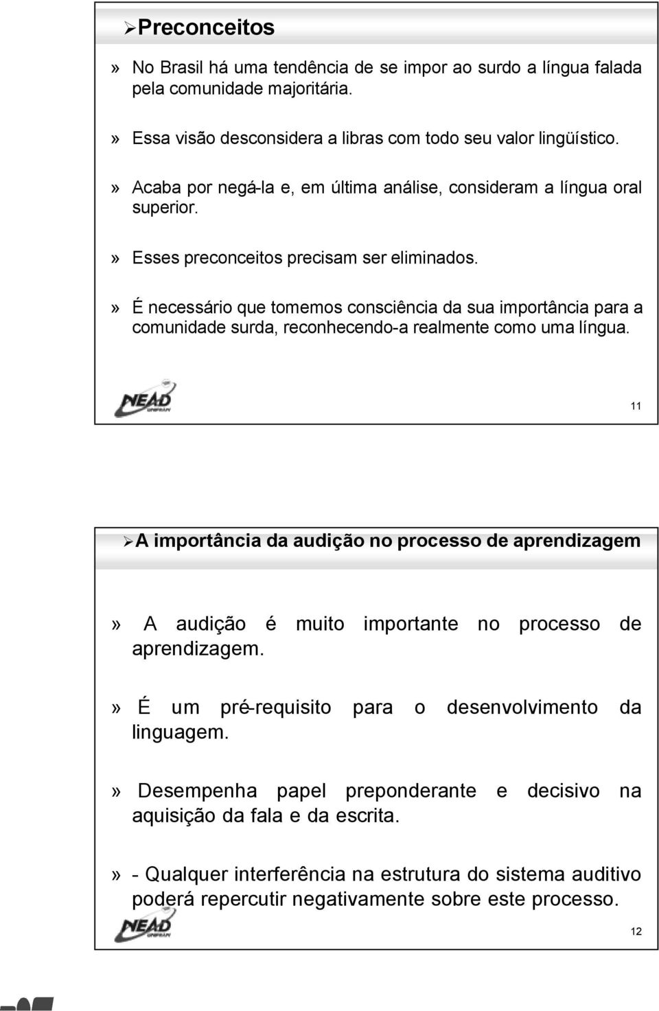 » É necessário que tomemos consciência da sua importância para a comunidade surda, reconhecendo-a realmente como uma língua.