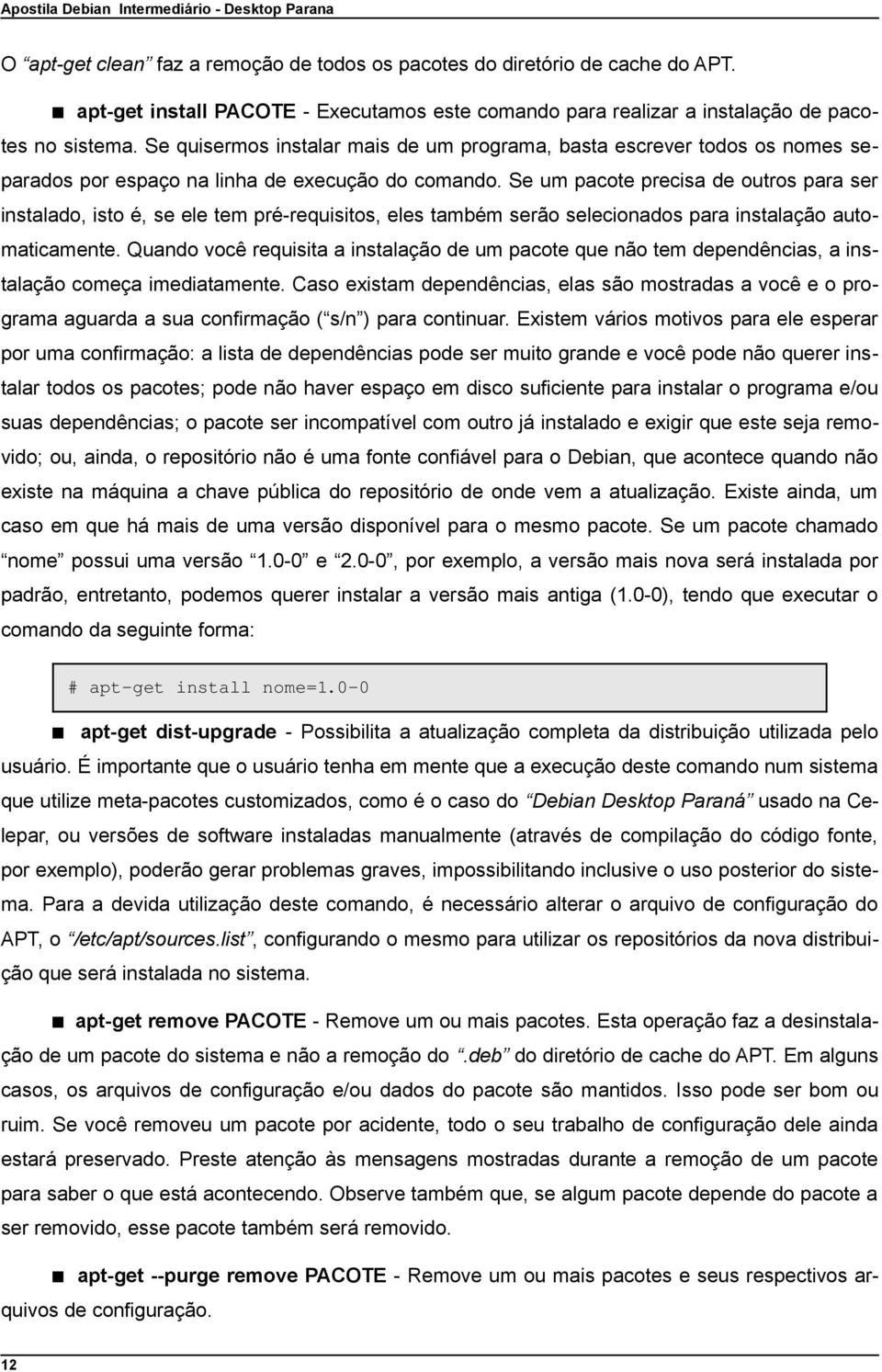 Se um pacote precisa de outros para ser instalado, isto é, se ele tem pré-requisitos, eles também serão selecionados para instalação automaticamente.