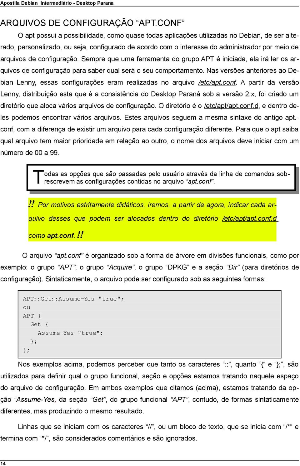 arquivos de configuração. Sempre que uma ferramenta do grupo APT é iniciada, ela irá ler os arquivos de configuração para saber qual será o seu comportamento.