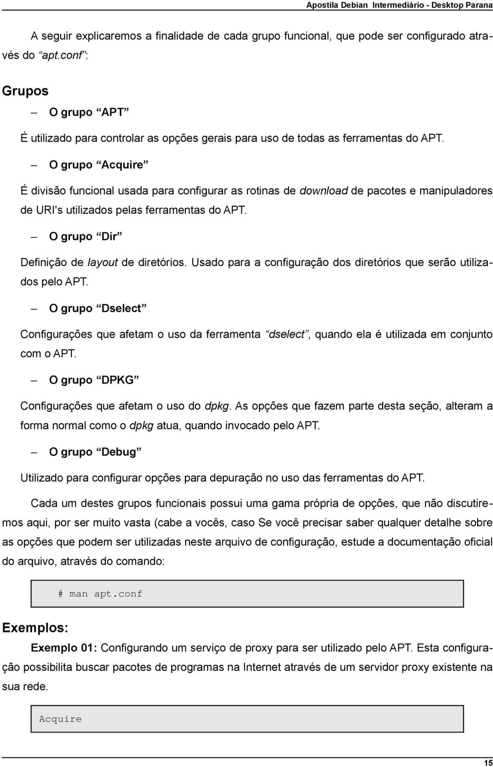 O grupo Acquire É divisão funcional usada para configurar as rotinas de download de pacotes e manipuladores de URI's utilizados pelas ferramentas do APT. O grupo Dir Definição de layout de diretórios.