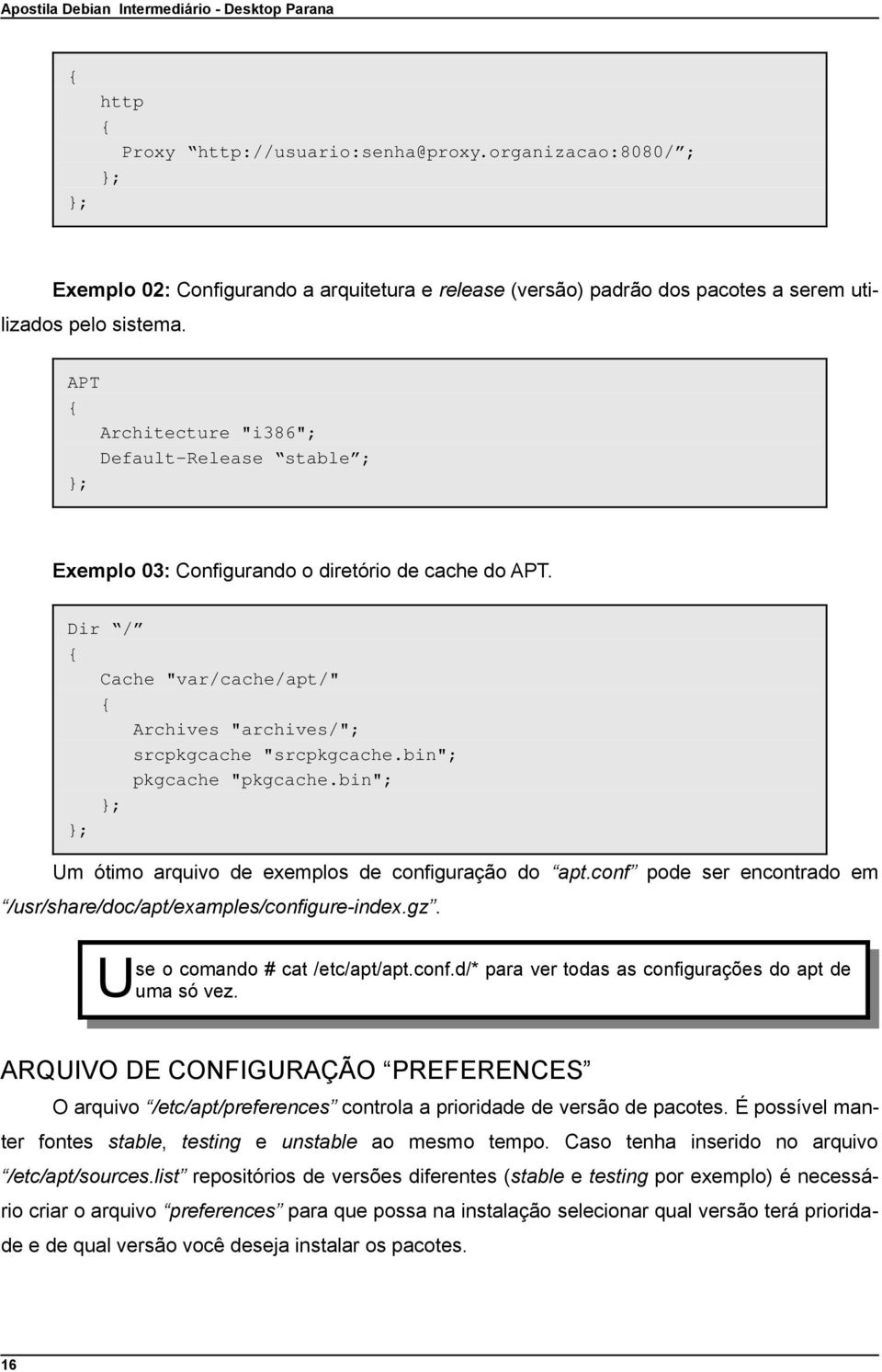 bin"; pkgcache "pkgcache.bin"; }; }; Um ótimo arquivo de exemplos de configuração do apt.conf pode ser encontrado em /usr/share/doc/apt/examples/configure-index.gz. U se o comando # cat /etc/apt/apt.