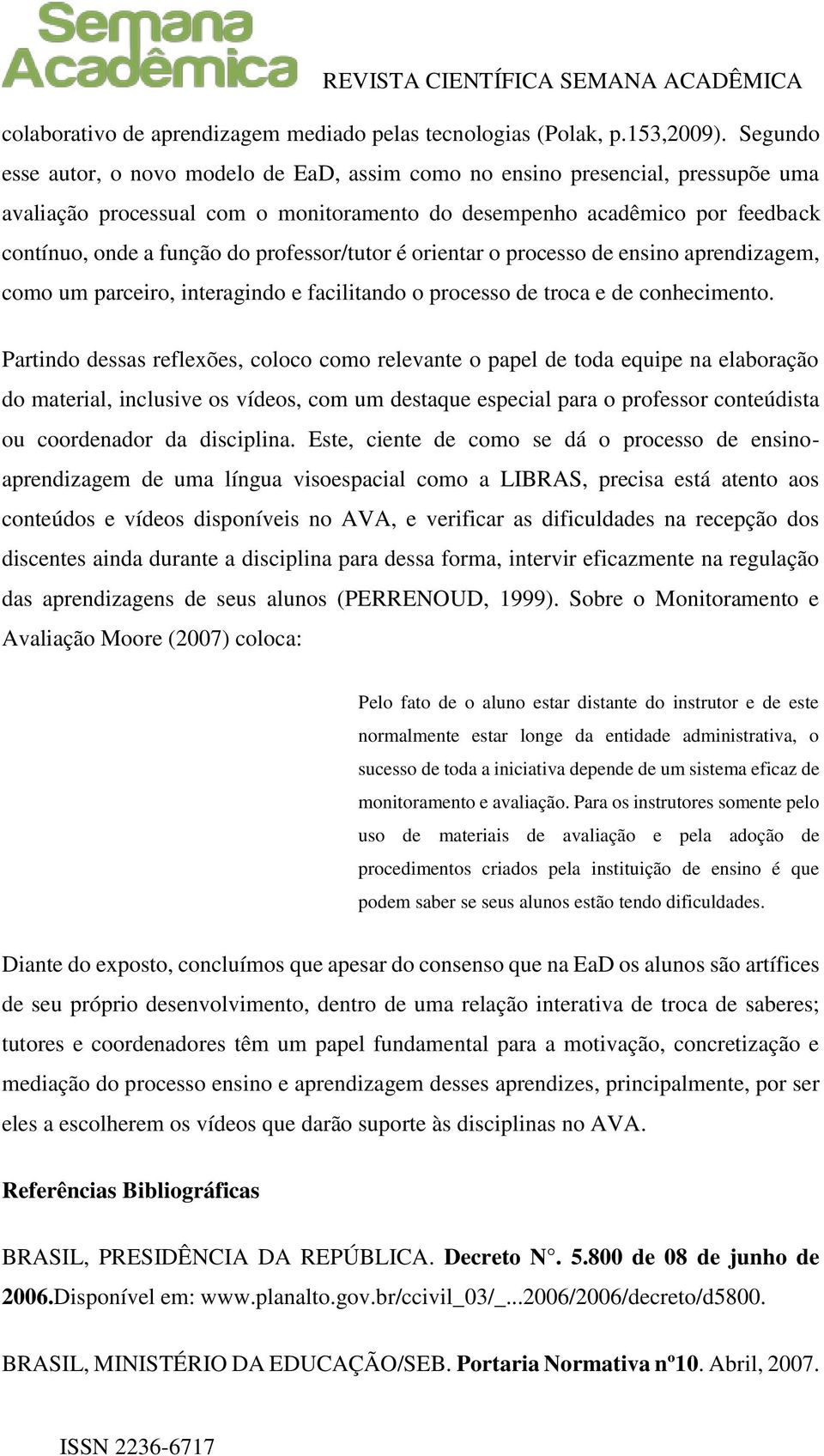 professor/tutor é orientar o processo de ensino aprendizagem, como um parceiro, interagindo e facilitando o processo de troca e de conhecimento.