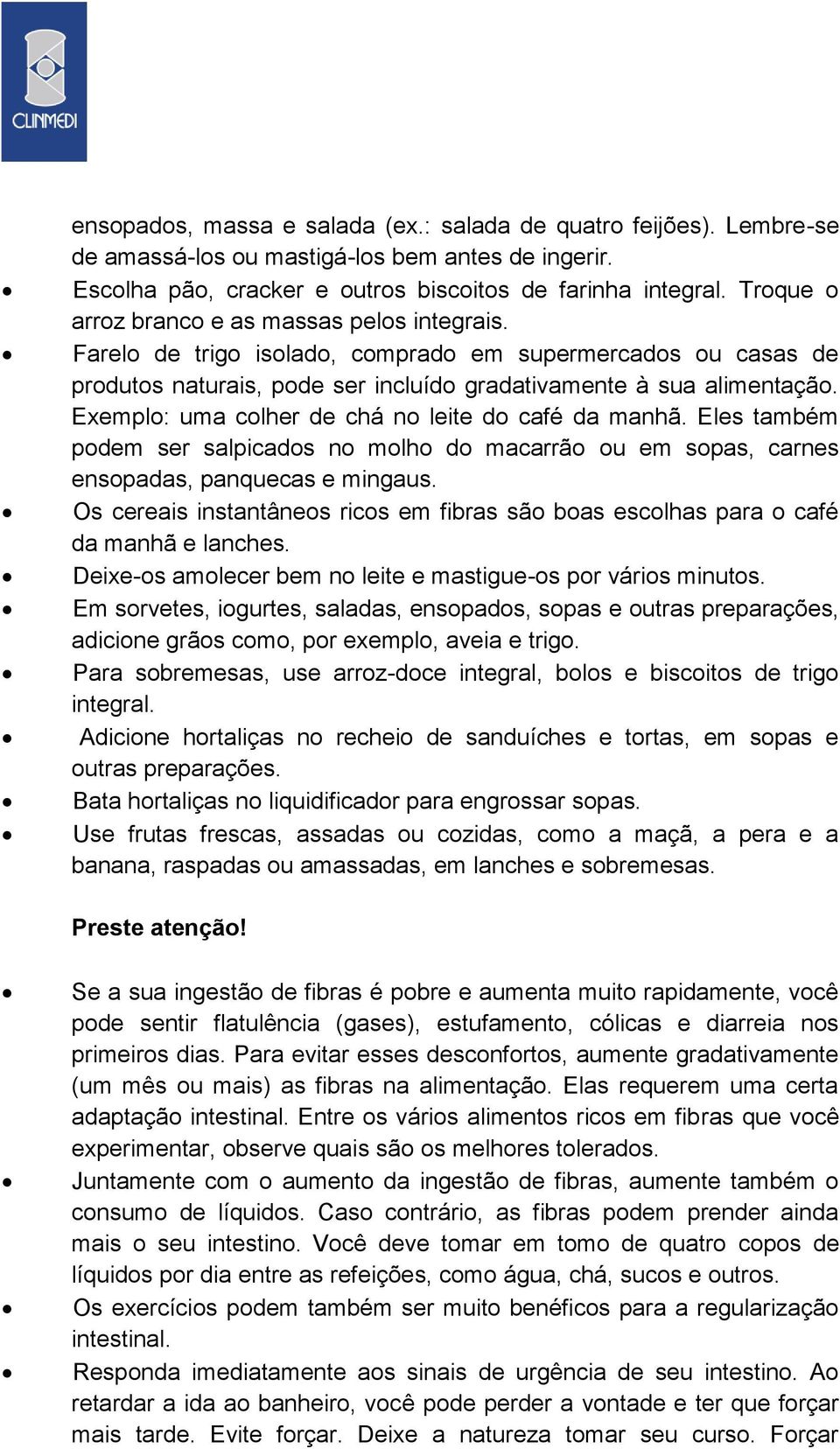 Exemplo: uma colher de chá no leite do café da manhã. Eles também podem ser salpicados no molho do macarrão ou em sopas, carnes ensopadas, panquecas e mingaus.