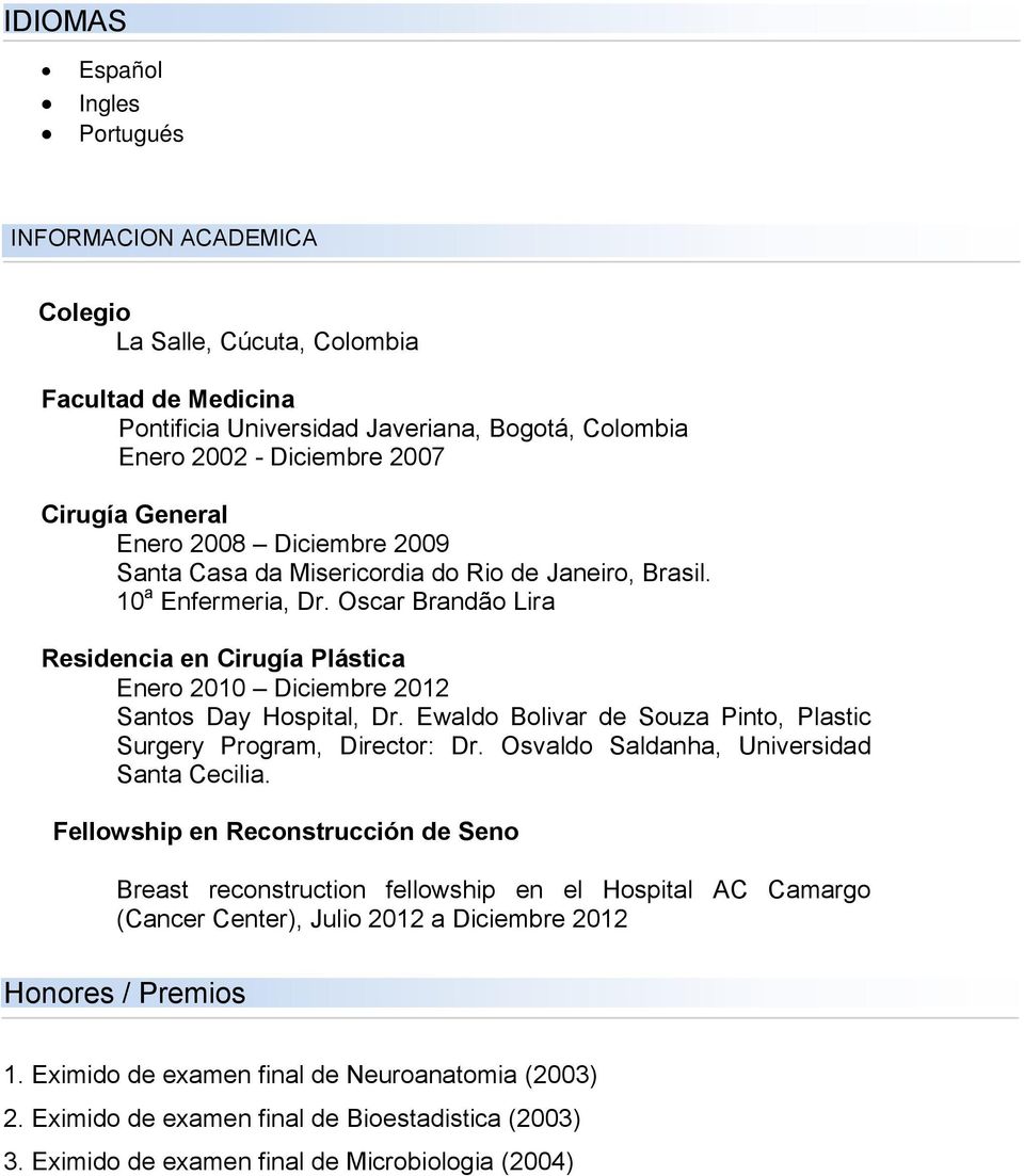 Oscar Brandão Lira Residencia en Cirugía Plástica Enero 2010 Diciembre 2012 Santos Day Hospital, Dr. Ewaldo Bolivar de Souza Pinto, Plastic Surgery Program, Director: Dr.