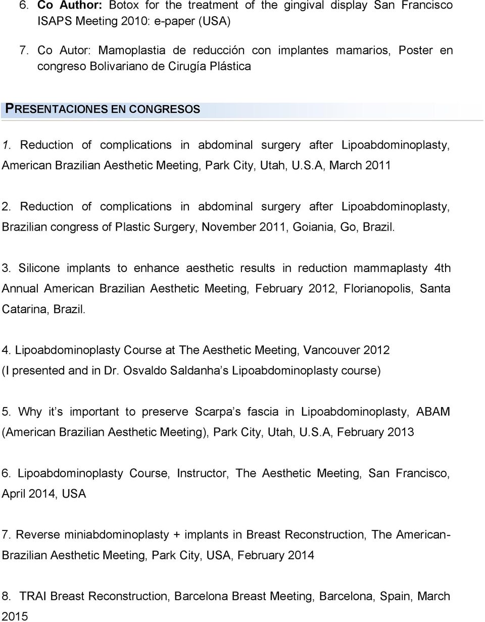 Reduction of complications in abdominal surgery after Lipoabdominoplasty, American Brazilian Aesthetic Meeting, Park City, Utah, U.S.A, March 2011 2.