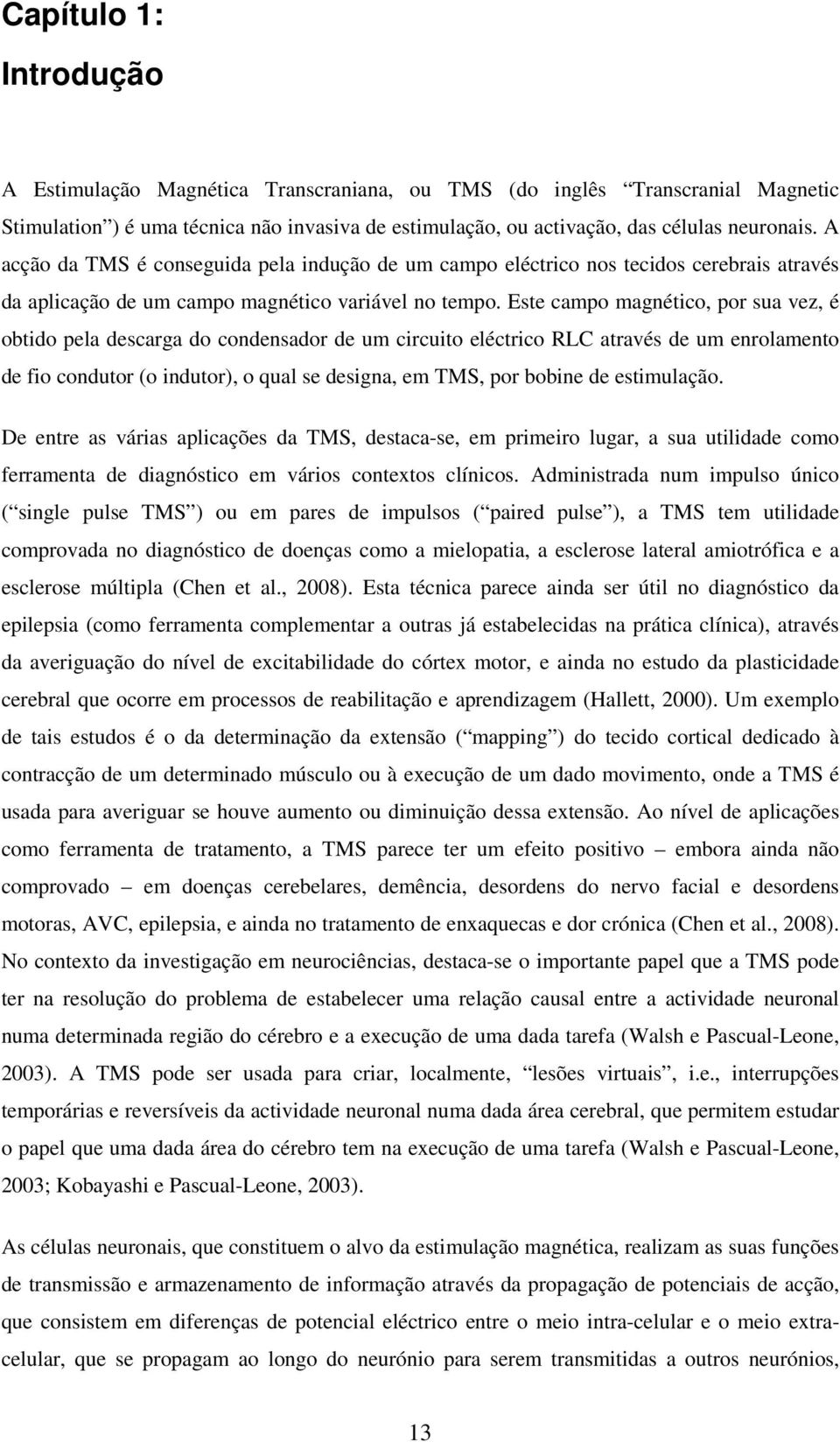 Est campo magnético, por sua vz, é obtido pla dscarga do condnsador d um circuito léctrico RLC através d um nrolamnto d fio condutor (o indutor), o qual s dsigna, m TMS, por bobin d stimulação.