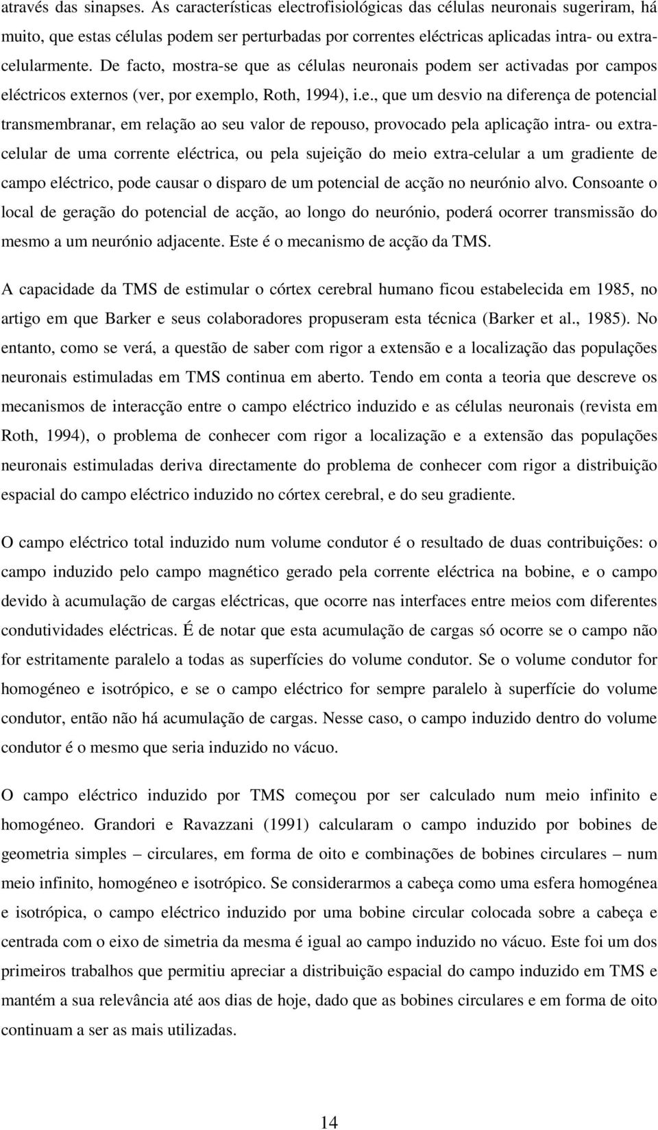 ., qu um dsvio na difrnça d potncial transmmbranar, m rlação ao su valor d rpouso, provocado pla aplicação intra- ou xtraclular d uma corrnt léctrica, ou pla sujição do mio xtra-clular a um gradint d