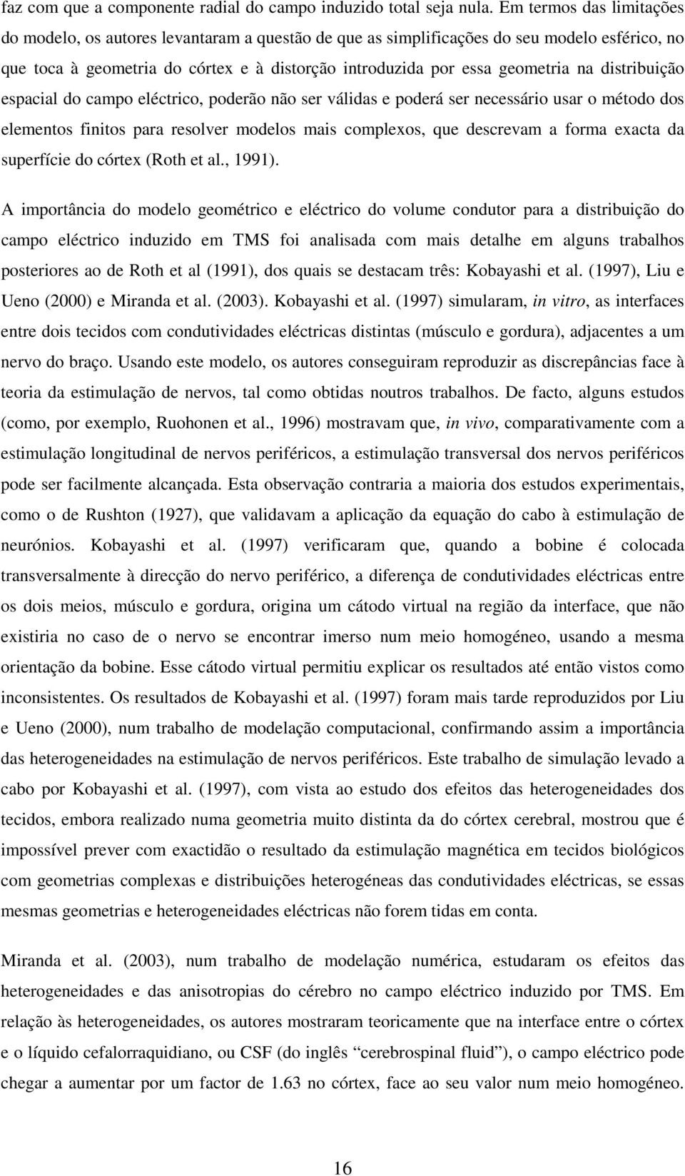 do campo léctrico, podrão não sr válidas podrá sr ncssário usar o método dos lmntos finitos para rsolvr modlos mais complxos, qu dscrvam a forma xacta da suprfíci do córtx (Roth t al., 1991).