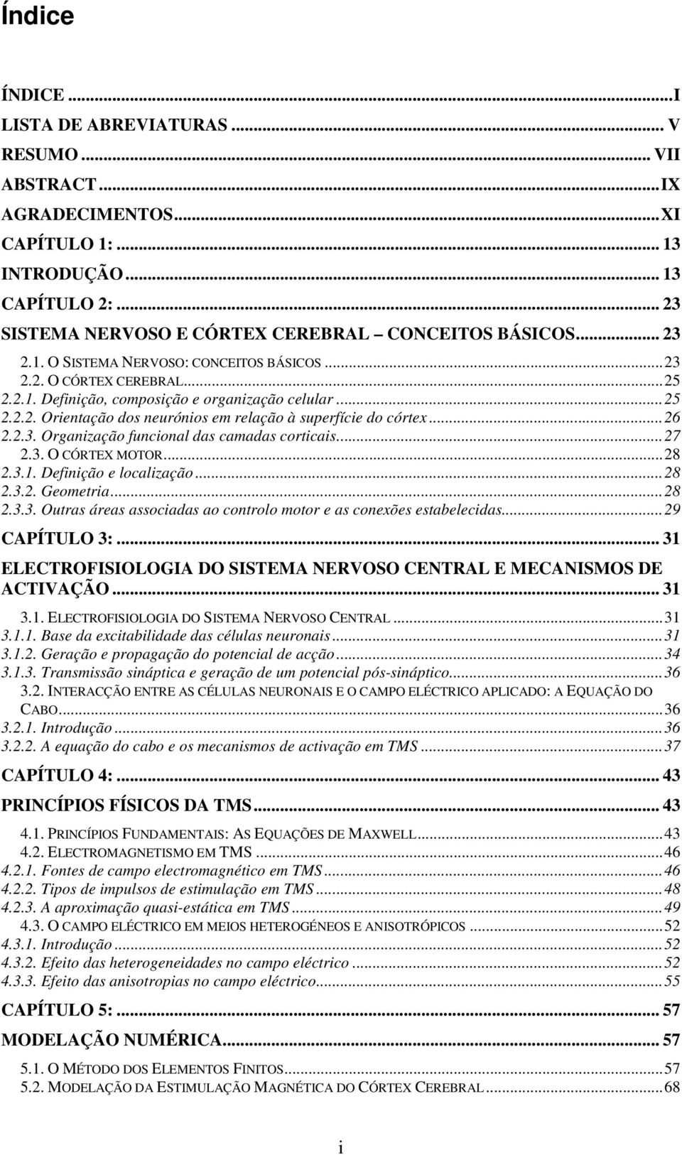 ..8.3.1. Dfinição localização...8.3.. Gomtria...8.3.3. Outras áras associadas ao controlo motor as conxõs stablcidas...9 CAPÍTULO 3:.