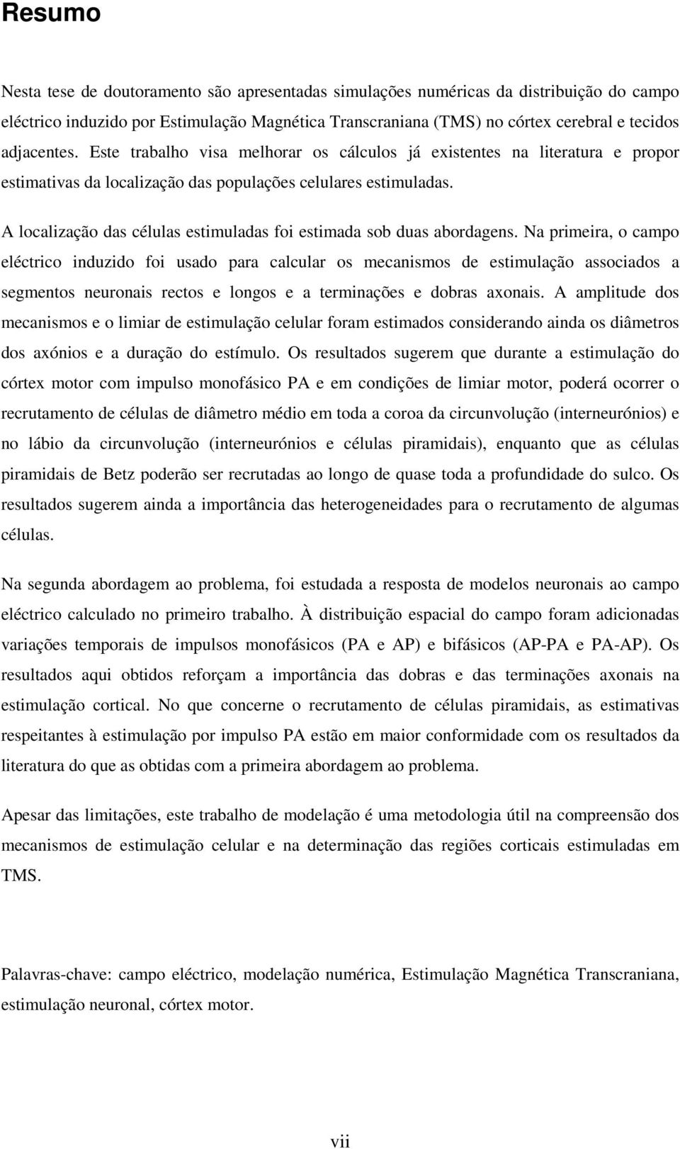 Na primira, o campo léctrico induzido foi usado para calcular os mcanismos d stimulação associados a sgmntos nuronais rctos longos a trminaçõs dobras axonais.