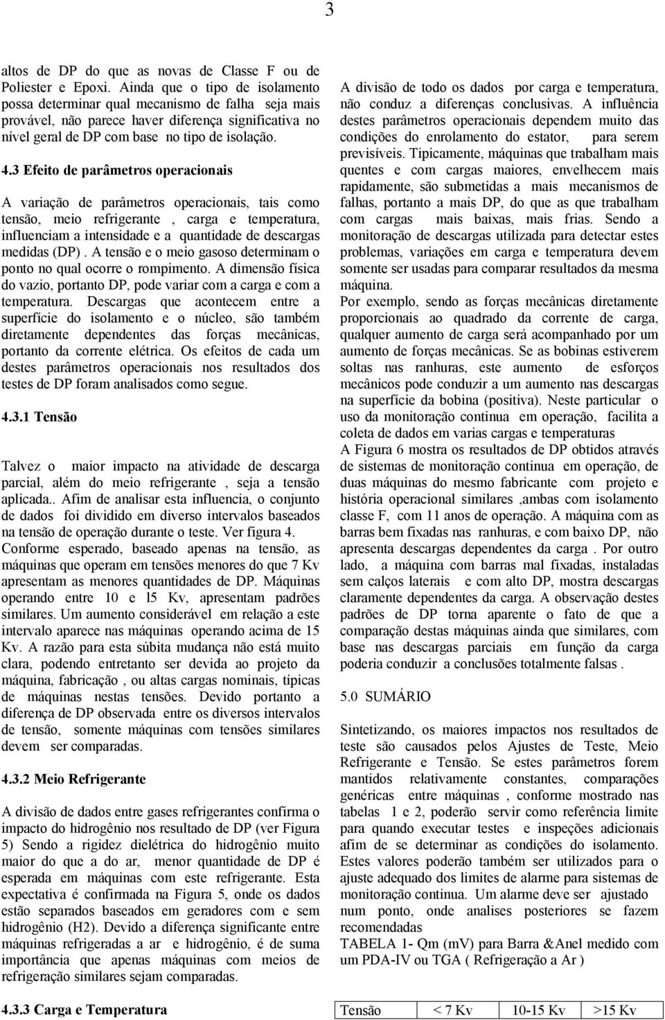 3 Efeito de parâmetros operacionais A variação de parâmetros operacionais, tais como tensão, meio refrigerante, carga e temperatura, influenciam a intensidade e a quantidade de descargas medidas (DP).