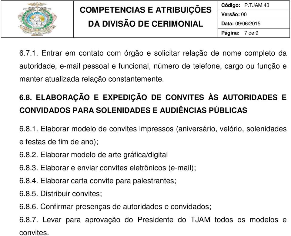 constantemente. 6.8. ELABORAÇÃO E EXPEDIÇÃO DE CONVITES ÀS AUTORIDADES E CONVIDADOS PARA SOLENIDADES E AUDIÊNCIAS PÚBLICAS 6.8.1.