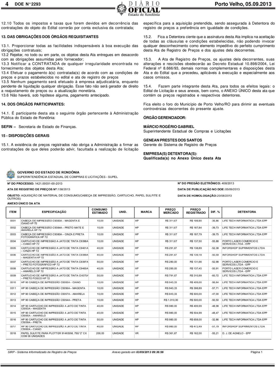 2 Rejeitar, no todo ou em parte, os objetos desta Ata entregues em desacordo com as obrigações assumidas pelo fornecedor; 13.