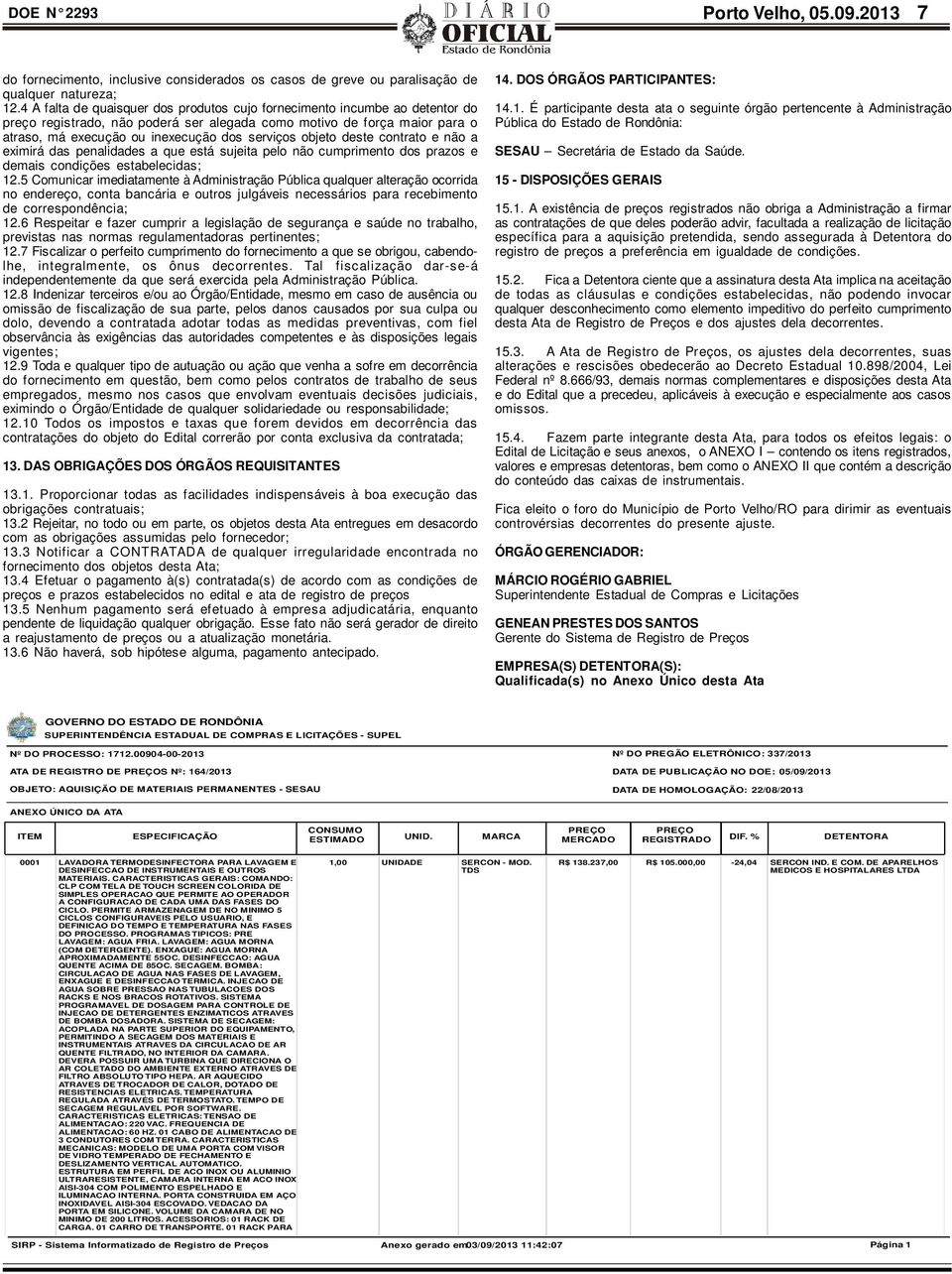 objeto deste contrato e não a eximirá das penalidades a que está sujeita pelo não cumprimento dos prazos e demais condições estabelecidas; 12.