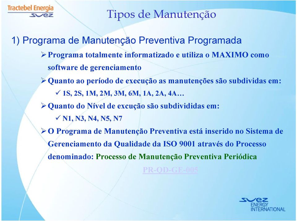 Quanto do Nível de excução são subdivididas em: N1, N3, N4, N5, N7 O Programa de Manutenção Preventiva está inserido no Sistema