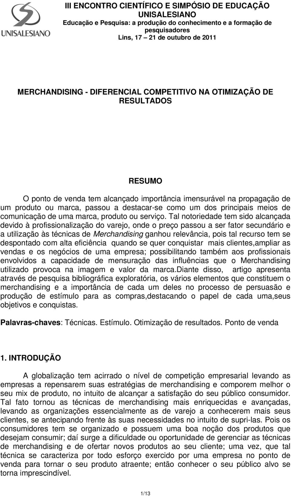 Tal notoriedade tem sido alcançada devido à profissionalização do varejo, onde o preço passou a ser fator secundário e a utilização às técnicas de Merchandising ganhou relevância, pois tal recurso