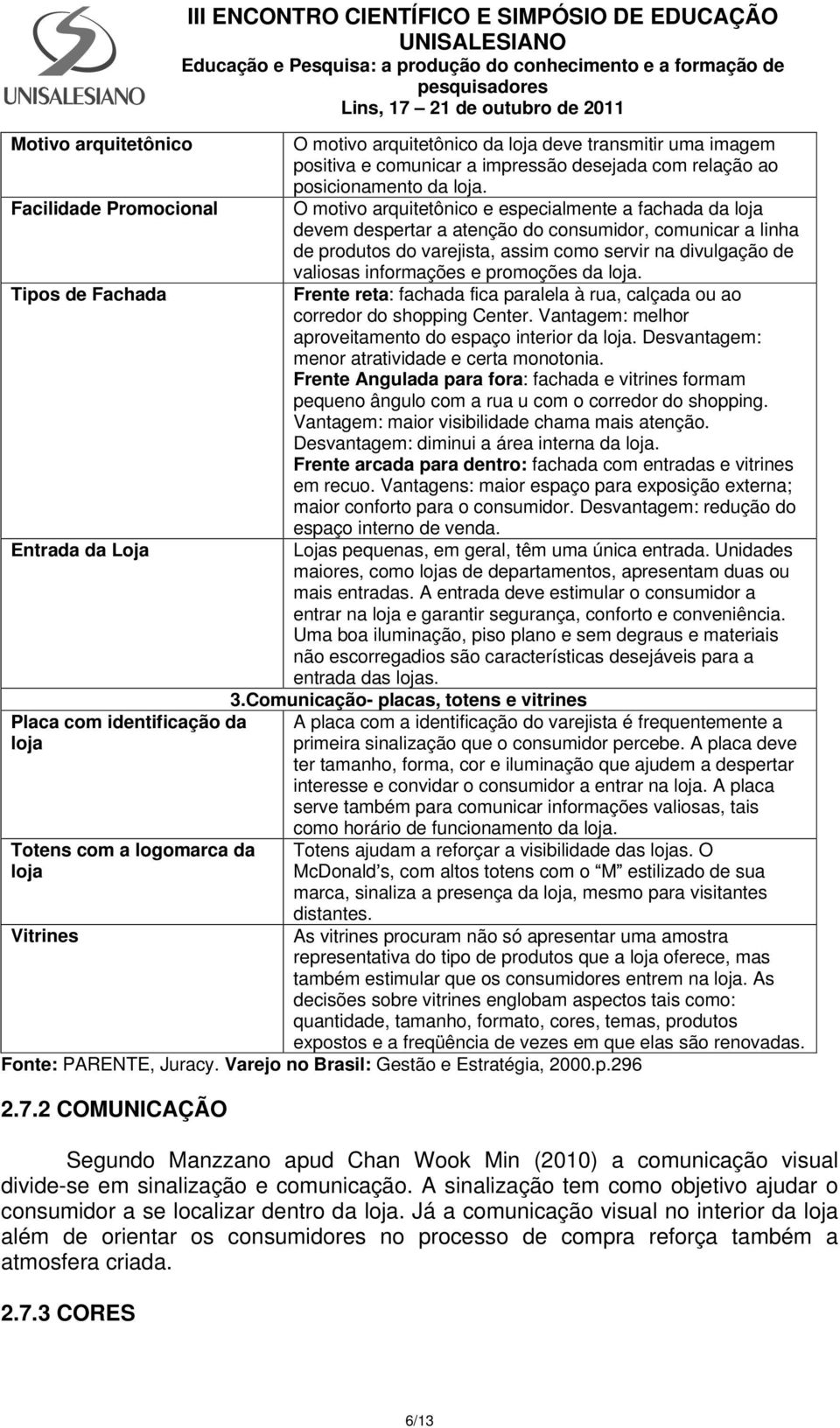 O motivo arquitetônico e especialmente a fachada da loja devem despertar a atenção do consumidor, comunicar a linha de produtos do varejista, assim como servir na divulgação de valiosas informações e