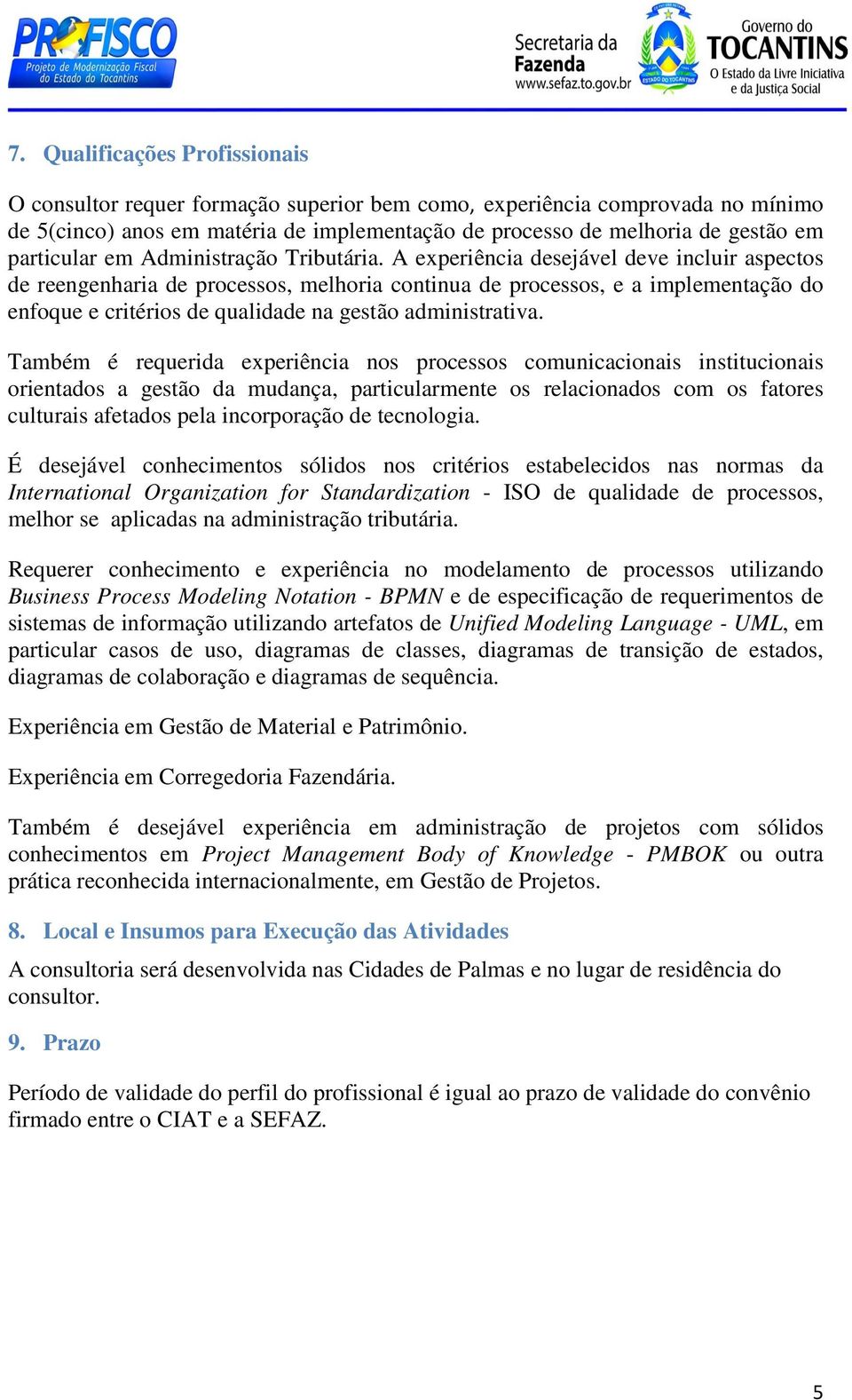 A experiência desejável deve incluir aspectos de reengenharia de processos, melhoria continua de processos, e a implementação do enfoque e critérios de qualidade na gestão administrativa.