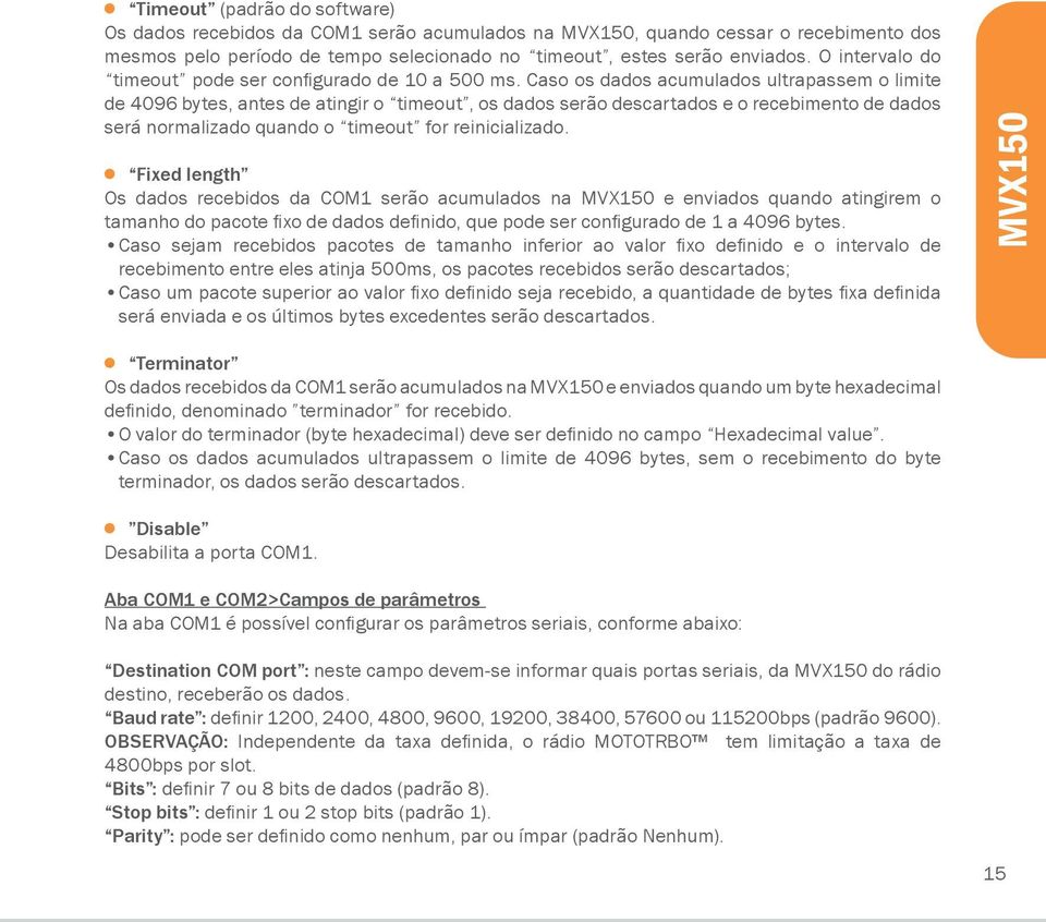 Caso os dados acumulados ultrapassem o limite de 4096 bytes, antes de atingir o timeout, os dados serão descartados e o recebimento de dados será normalizado quando o timeout for reinicializado.