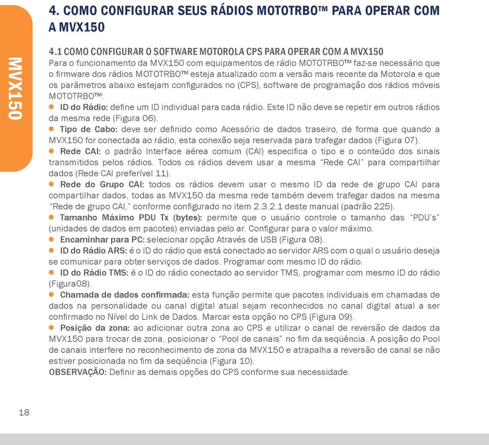 versão mais recente da Motorola e que os parâmetros abaixo estejam configurados no (CPS), software de programação dos rádios móveis MOTOTRBO : ID do Rádio: define um ID individual para cada rádio.