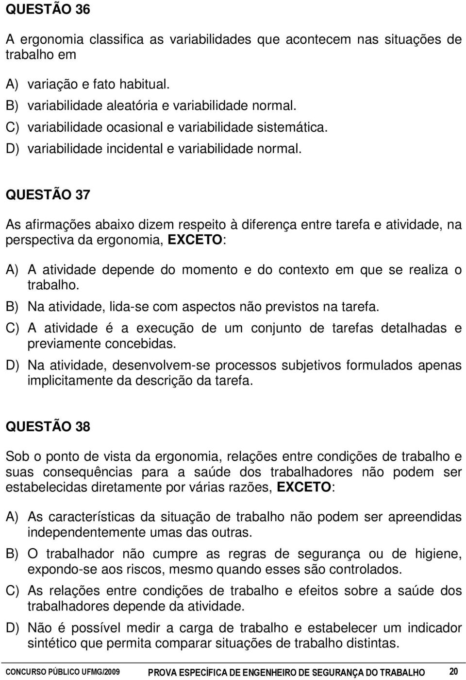 QUESTÃO 37 As afirmações abaixo dizem respeito à diferença entre tarefa e atividade, na perspectiva da ergonomia, EXCETO: A) A atividade depende do momento e do contexto em que se realiza o trabalho.